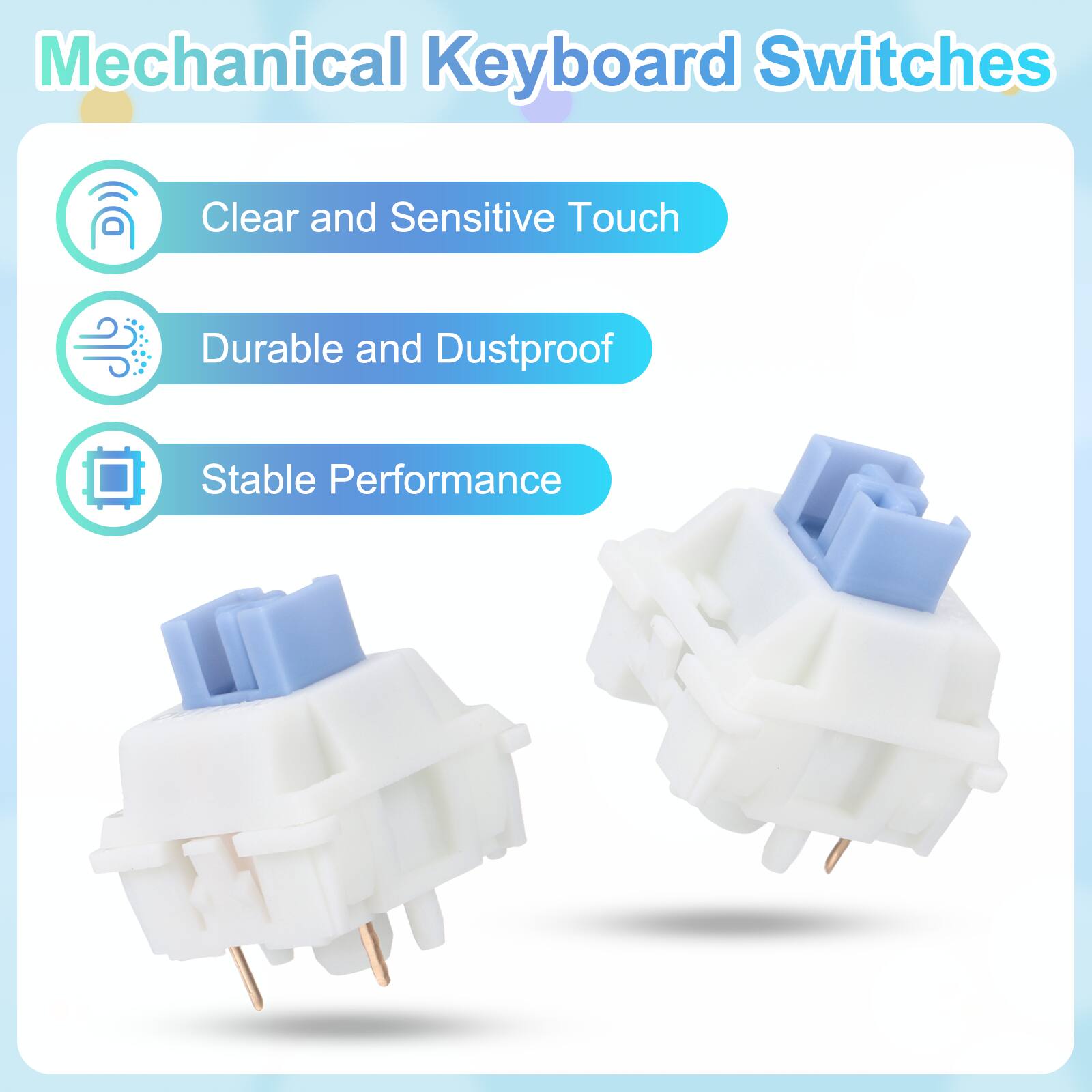 Mechanical Keyboard Switches

- Clear and Sensitive Touch
- Durable and Dustproof
- Stable Performance