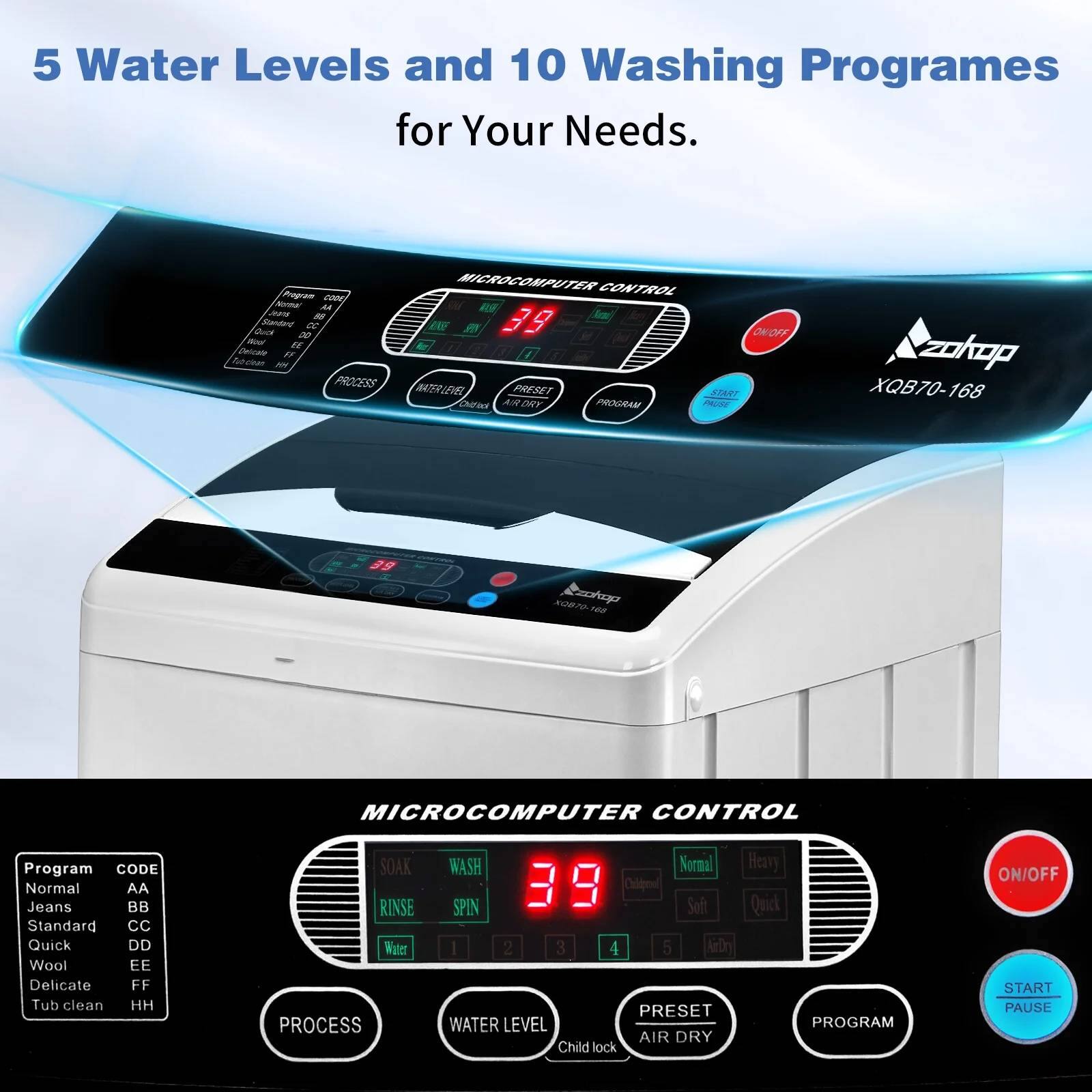 5 Water Levels and 10 Washing Programs for Your Needs.

MICROCOMPUTER CONTROL

Program CODE
Normal AA
Jeans BB
Standard CC
Quick DD
Wool EE
Delicate FF
Tub clean HH

PROCESS MICROCOMPUTER CONTROL

WASH
SOAK
RINSE
SPIN

Water LEVEL

PRESET AIR DRY

Child lock ON/OFF

START PAUSE

XQB70-168