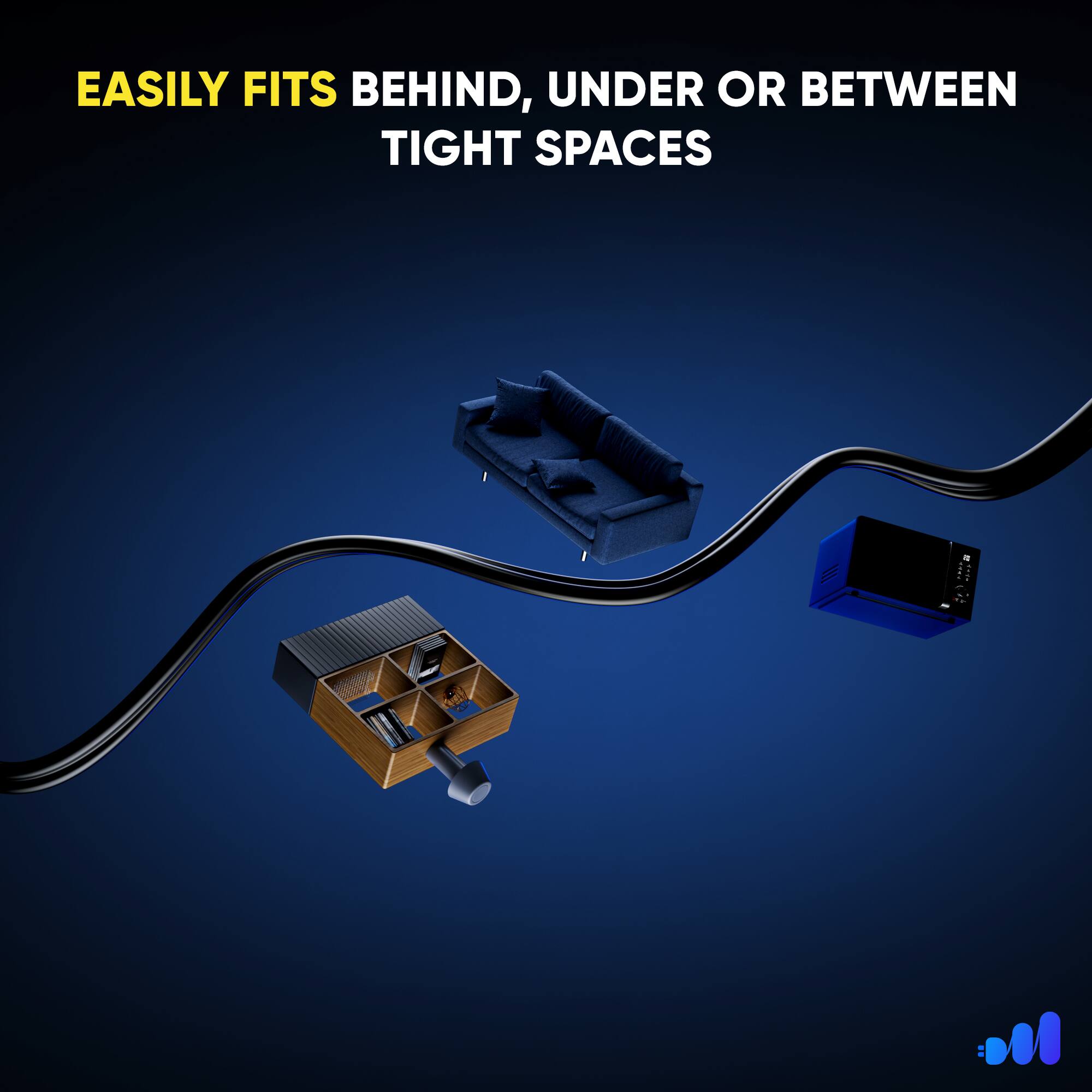 EASILY FITS BEHIND, UNDER OR BETWEEN TIGHT SPACES