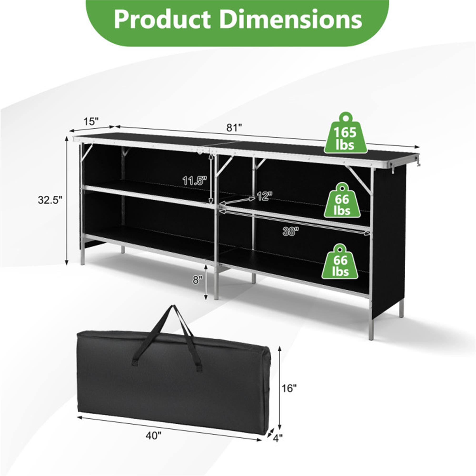 Product Dimensions:  
15" x 81" x 32.5"  
11.5" x 12" x 38"  
16" x 40" x 4"  

Weight Capacity:  
165 lbs  
66 lbs  
66 lbs