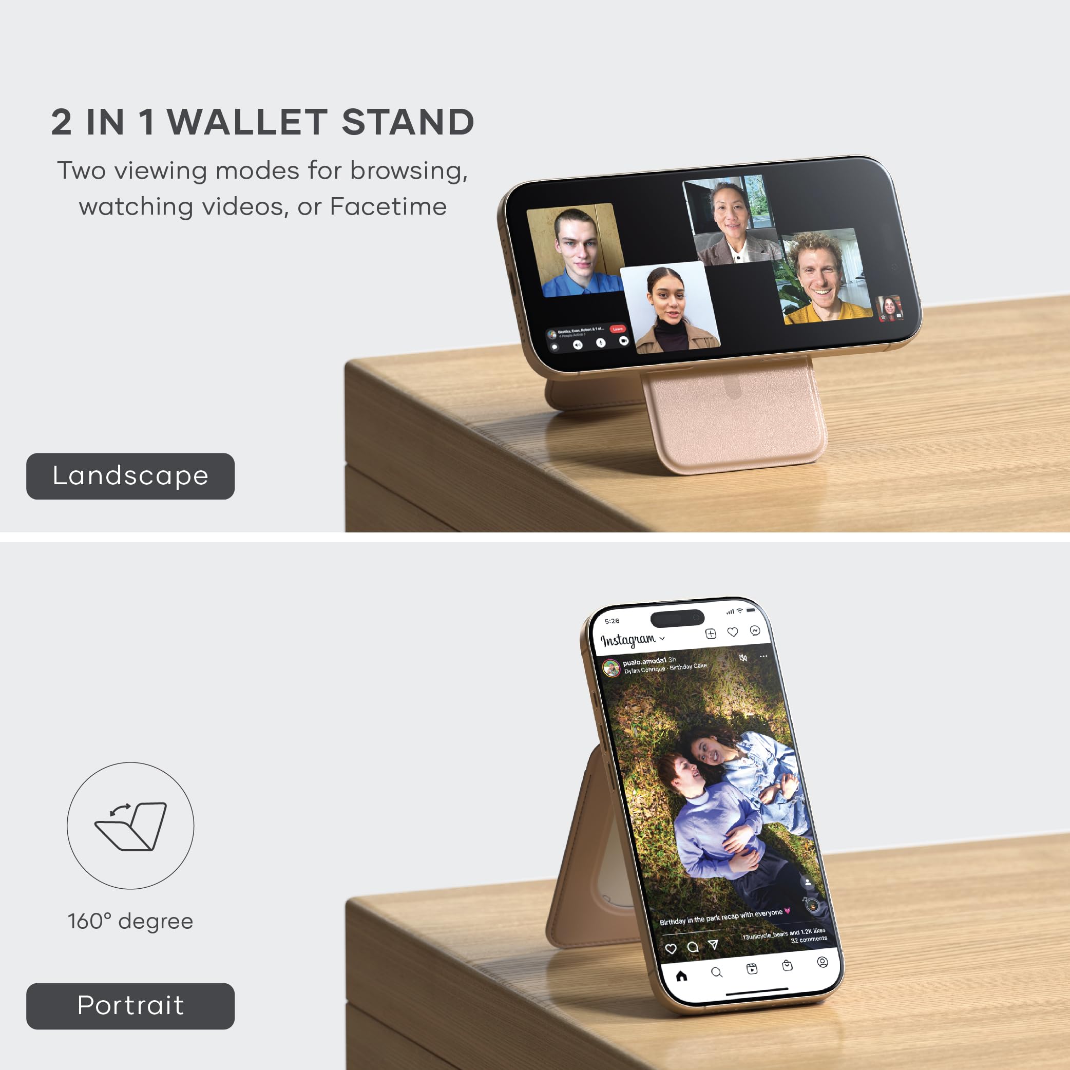 2 IN 1 WALLET STAND  
Two viewing modes for browsing, watching videos, or Facetime  

Landscape  

160° degree  

Portrait