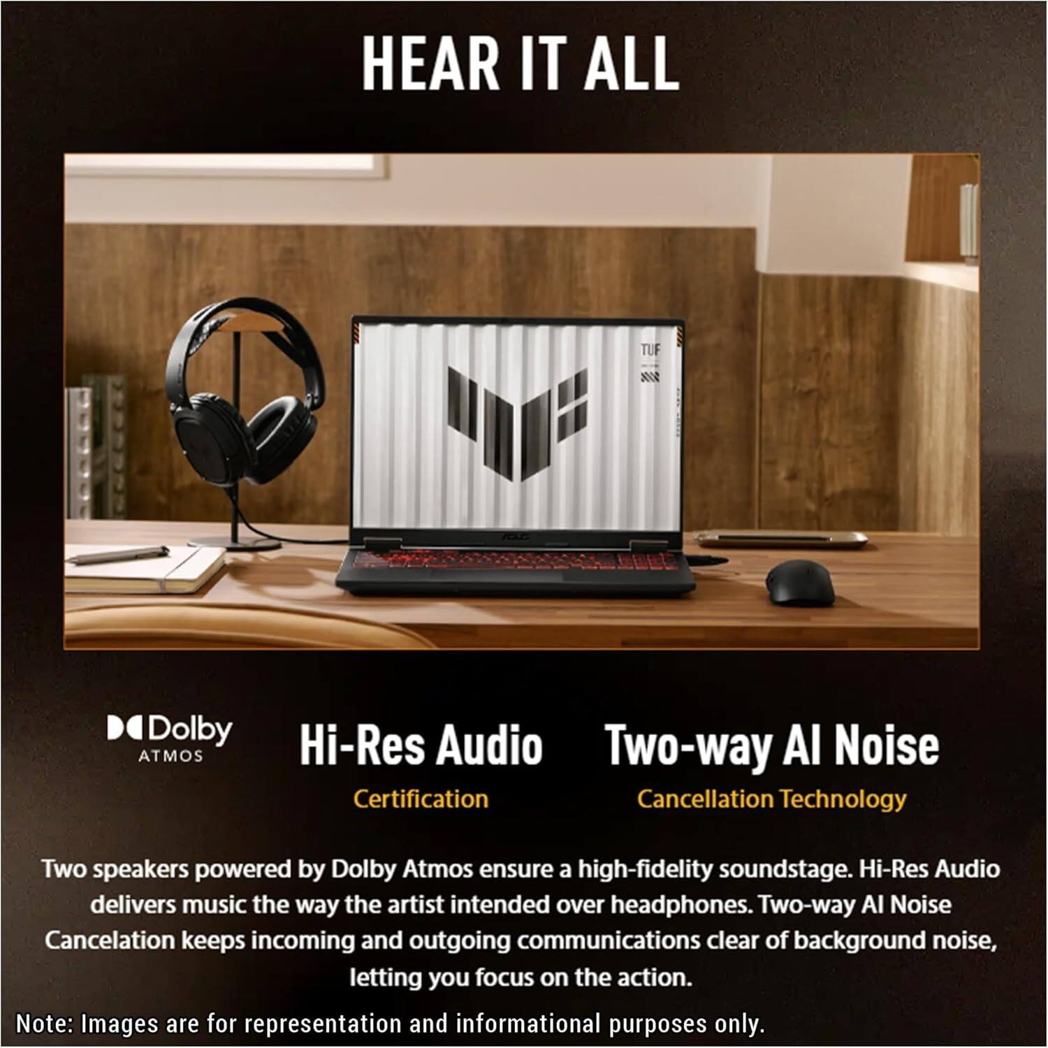 HEAR IT ALL

Dolby ATMOS Hi-Res Audio Two-way AI Noise Cancellation Technology

Two speakers powered by Dolby Atmos ensure a high-fidelity soundstage. Hi-Res Audio delivers music the way the artist intended over headphones. Two-way AI Noise Cancellation keeps incoming and outgoing communications clear of background noise, letting you focus on the action.

Note: Images are for representation and informational purposes only.