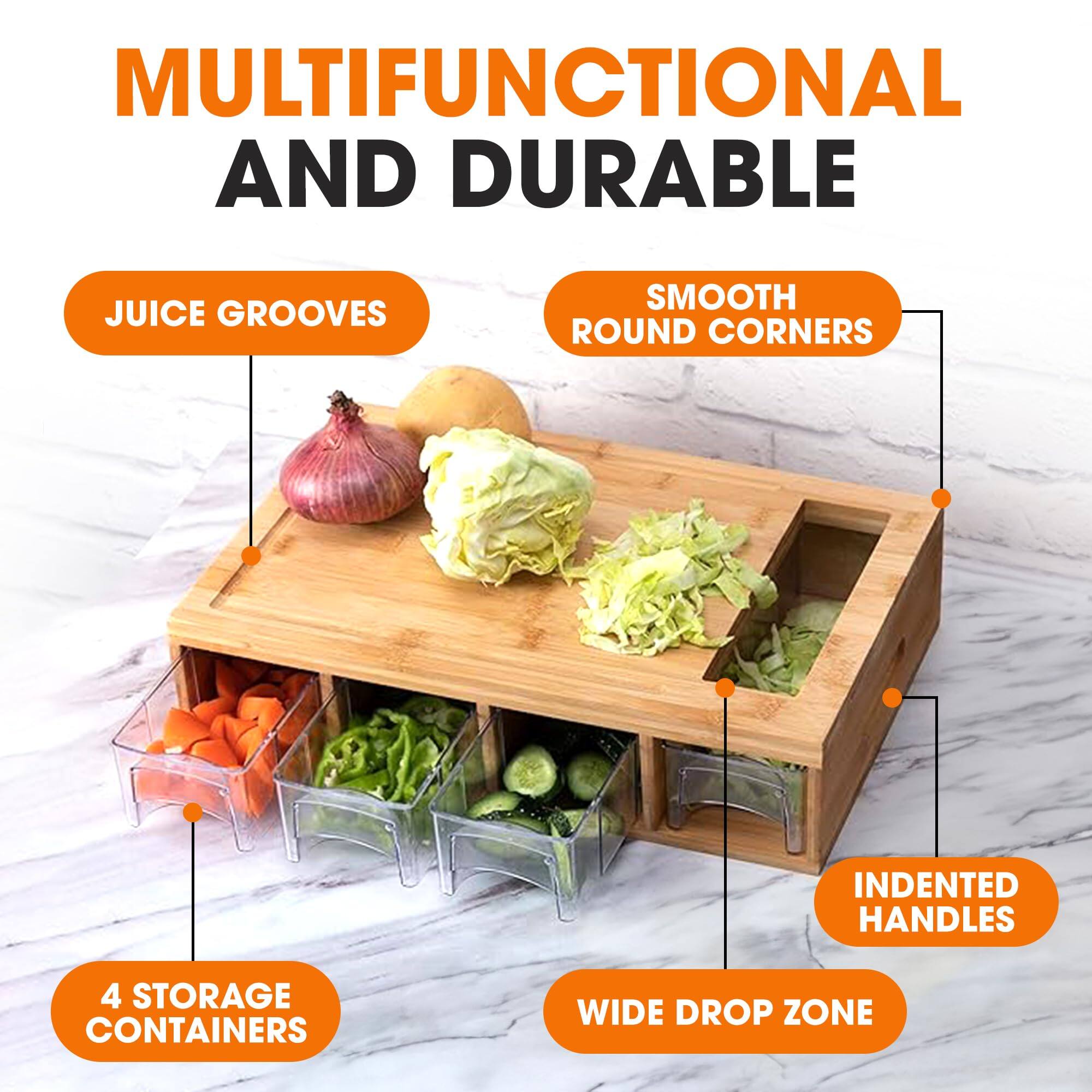 MULTIFUNCTIONAL AND DURABLE  
JUICE GROOVES  
SMOOTH ROUND CORNERS  
INDENTED HANDLES  
4 STORAGE CONTAINERS  
WIDE DROP ZONE