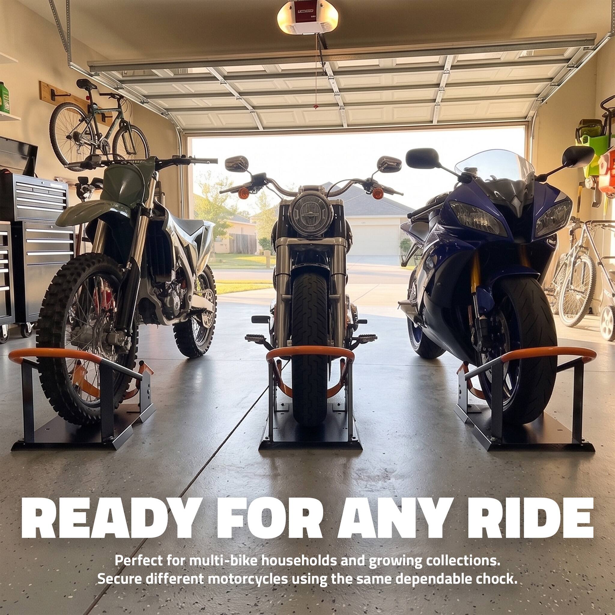 READY FOR ANY RIDE  
Perfect for multi-bike households and growing collections.  
Secure different motorcycles using the same dependable chock.