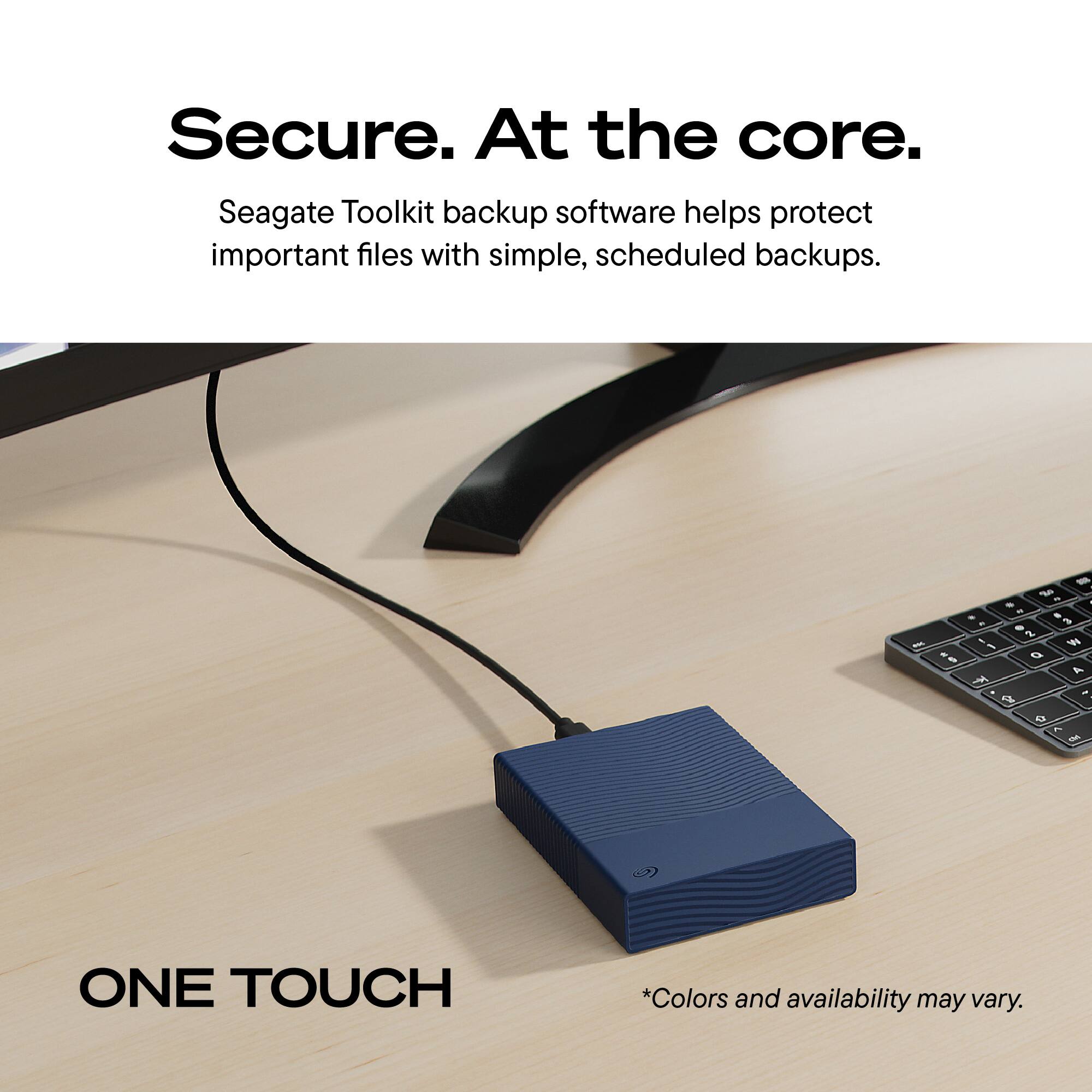 Secure. At the core.  
Seagate Toolkit backup software helps protect important files with simple, scheduled backups.

ONE TOUCH  
*Colors and availability may vary.