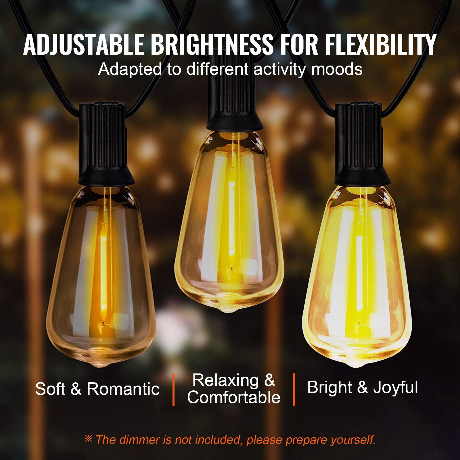 ADJUSTABLE BRIGHTNESS FOR FLEXIBILITY  
Adapted to different activity moods  

Soft & Romantic | Relaxing & Comfortable | Bright & Joyful  

*The dimmer is not included, please prepare yourself.