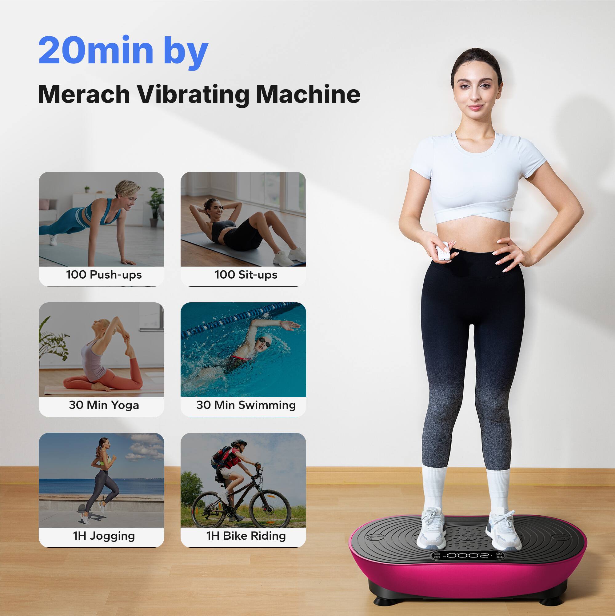 20min by Merach Vibrating Machine  
100 Push-ups  
100 Sit-ups  
30 Min Yoga  
30 Min Swimming  
1H Jogging  
1H Bike Riding