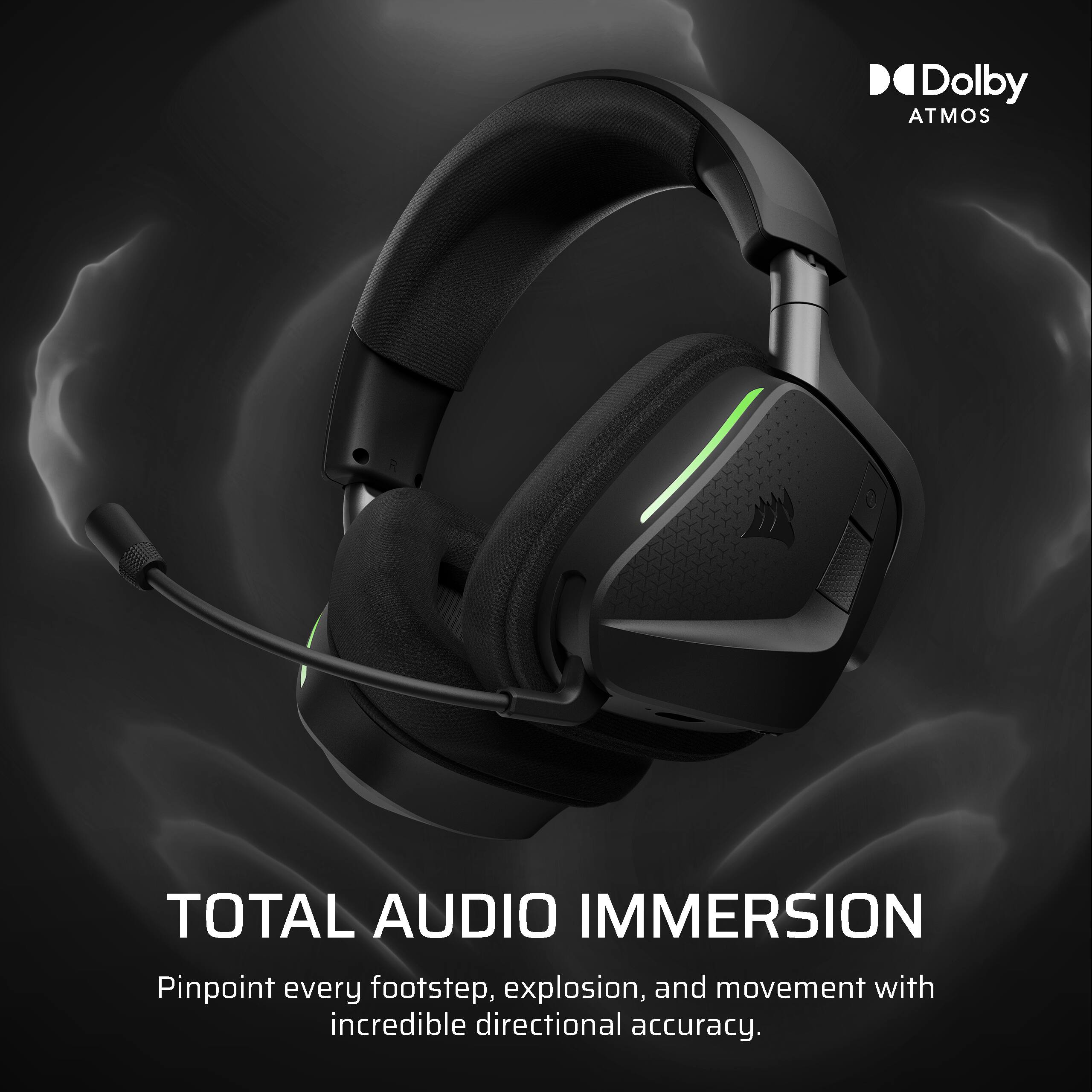 Dolby Atmos  
TOTAL AUDIO IMMERSION  
Pinpoint every footstep, explosion, and movement with incredible directional accuracy.