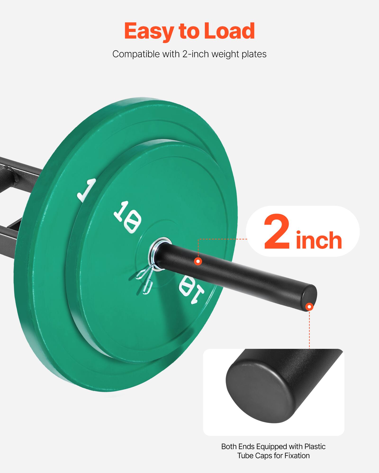 Easy to Load  
Compatible with 2-inch weight plates  

2 inch  

Both Ends Equipped with Plastic Tube Caps for Fixation