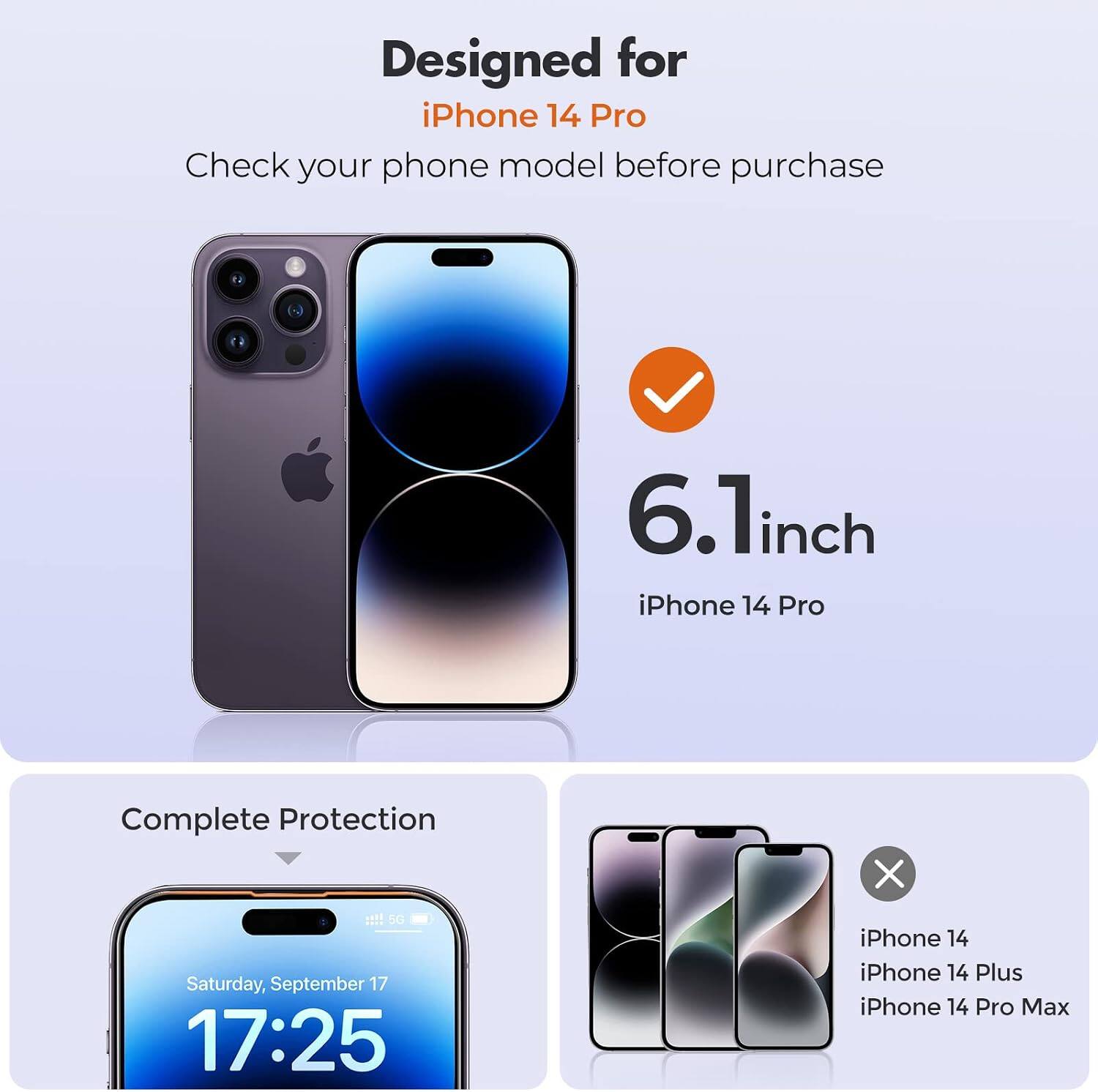 Designed for iPhone 14 Pro  
Check your phone model before purchase

6.1 inch iPhone 14 Pro

Complete Protection

X

5G  
Saturday, September 17  
17:25

iPhone 14  
iPhone 14 Plus  
iPhone 14 Pro Max