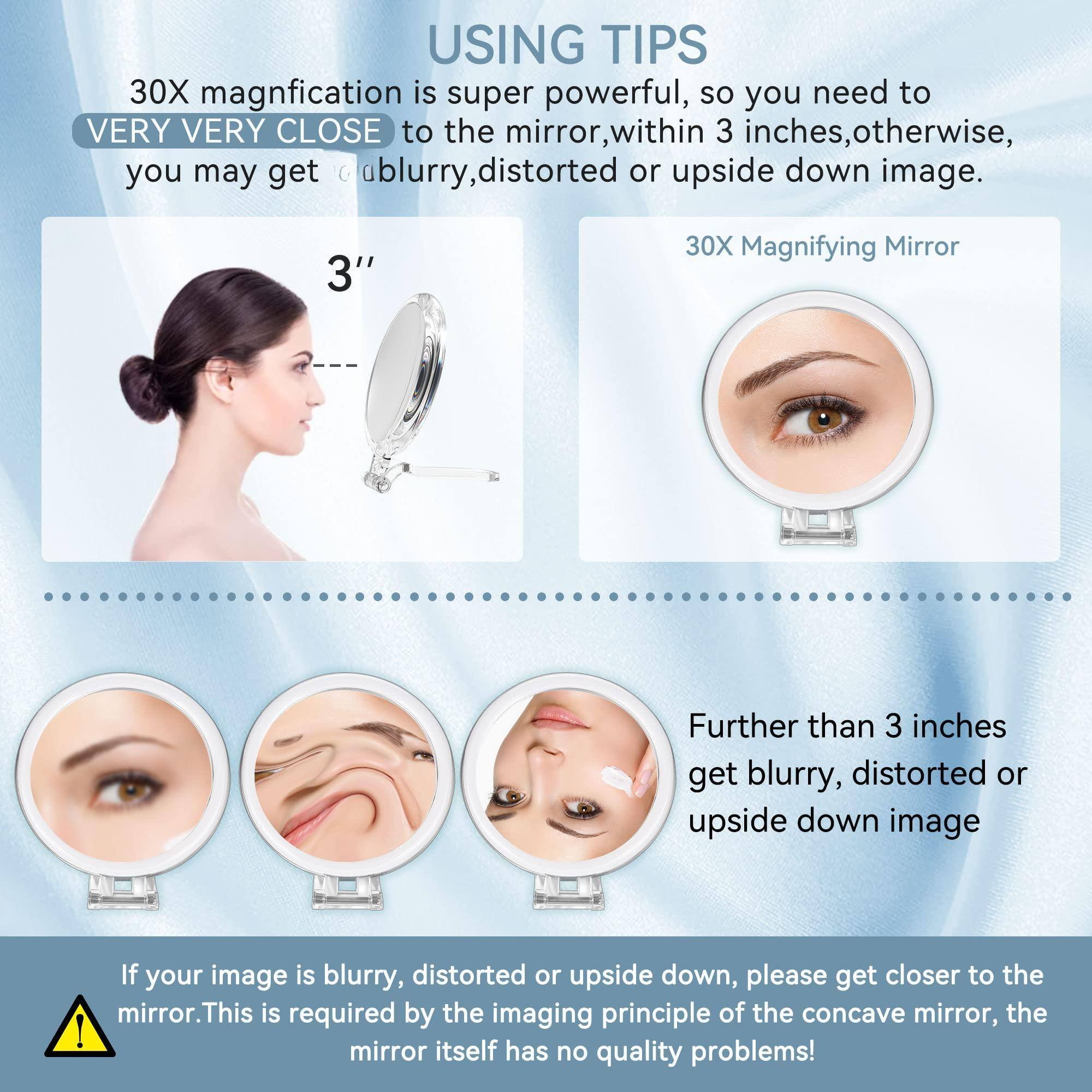 **USING TIPS**

30X magnification is super powerful, so you need to **VERY VERY CLOSE** to the mirror, within 3 inches, otherwise, you may get a blurry, distorted or upside down image.

3" 30X Magnifying Mirror

Further than 3 inches get blurry, distorted or upside down image

If your image is blurry, distorted or upside down, please get closer to the mirror. This is required by the imaging principle of the concave mirror, the mirror itself has no quality problems!
