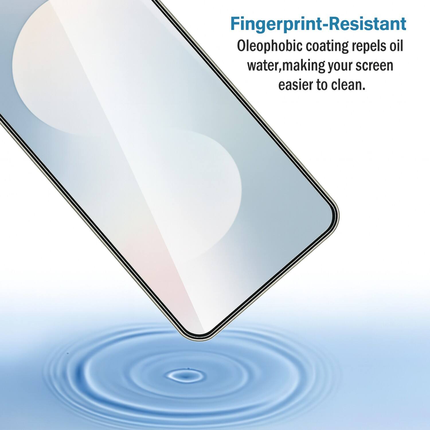 Fingerprint-Resistant  
Oleophobic coating repels oil and water, making your screen easier to clean.