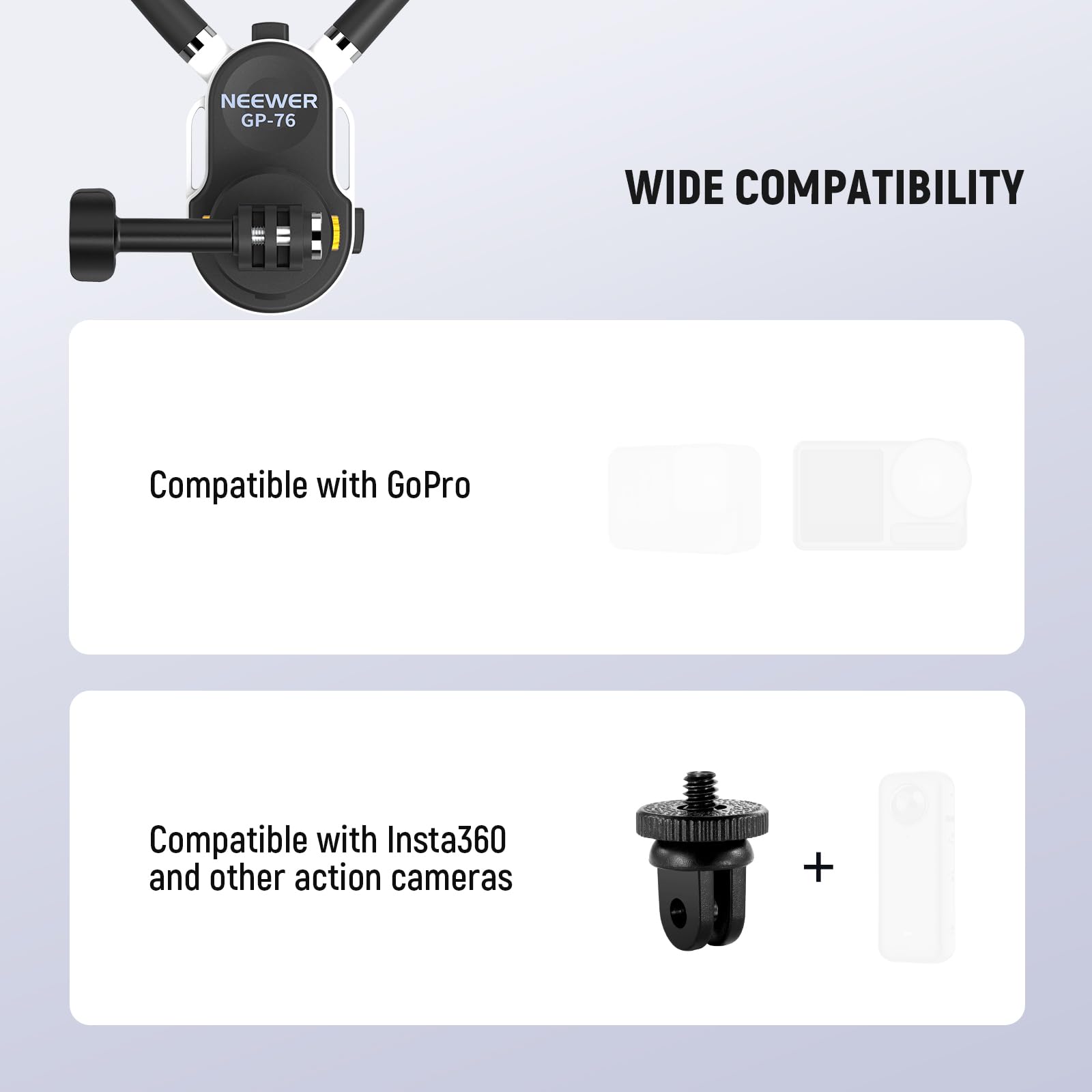 NEEWER GP-76  
WIDE COMPATIBILITY

Compatible with GoPro

Compatible with Insta360 and other action cameras