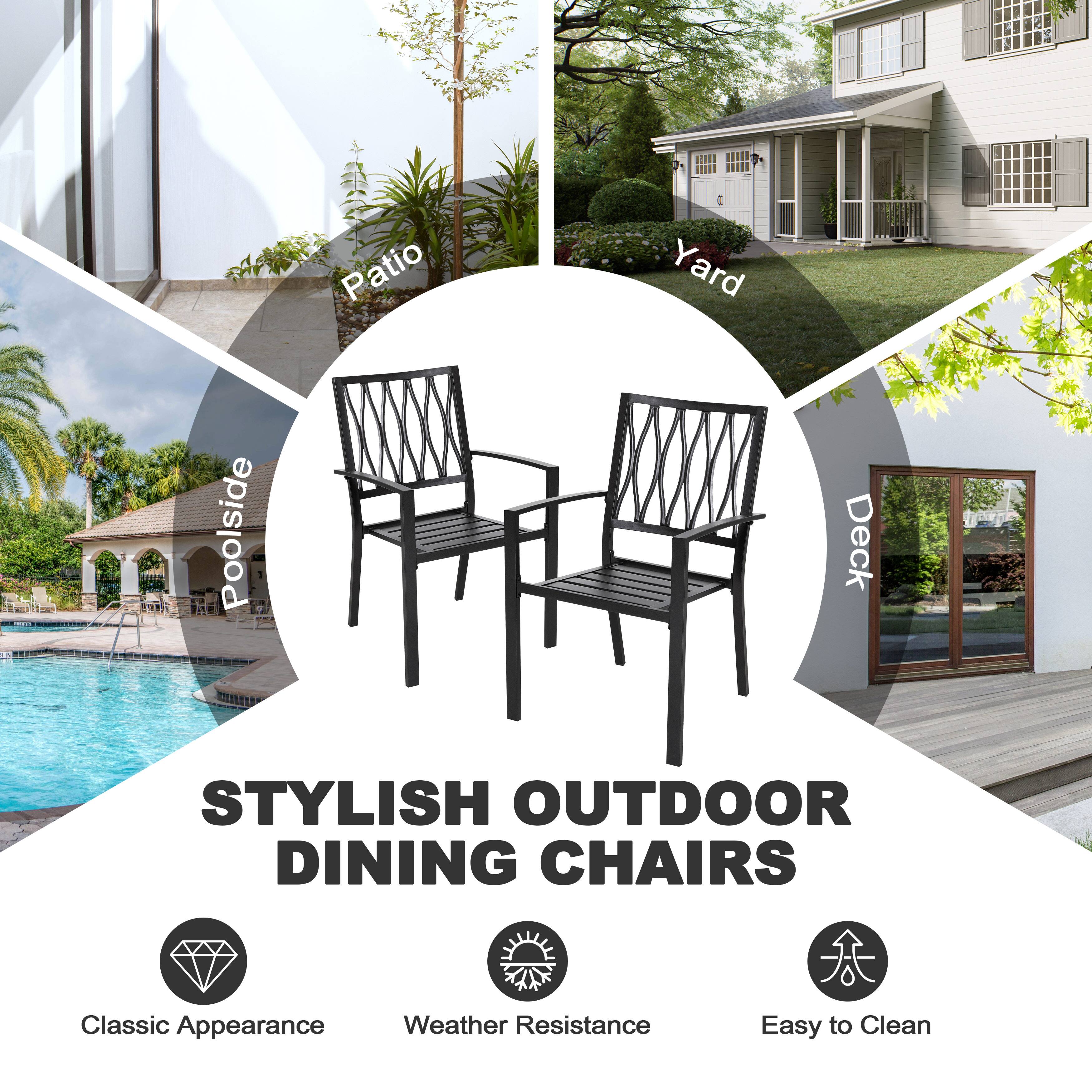 Patio Yard Poolside Deck

STYLISH OUTDOOR DINING CHAIRS

Classic Appearance  
Weather Resistance  
Easy to Clean