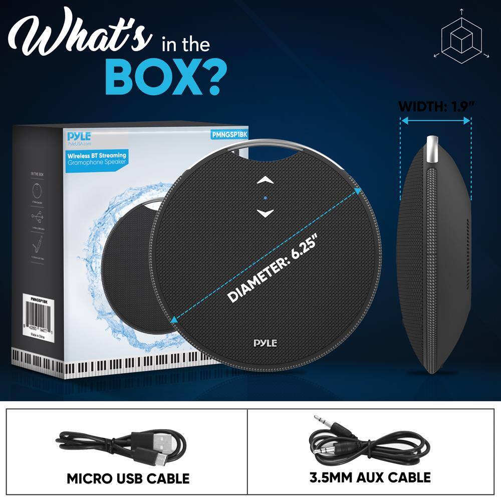 What's in the BOX?

- PYLE Wireless BT Streaming Gramophone Speaker
- MICRO USB CABLE
- 3.5MM AUX CABLE

WIDTH: 1.9"
DIAMETER: 6.25"
