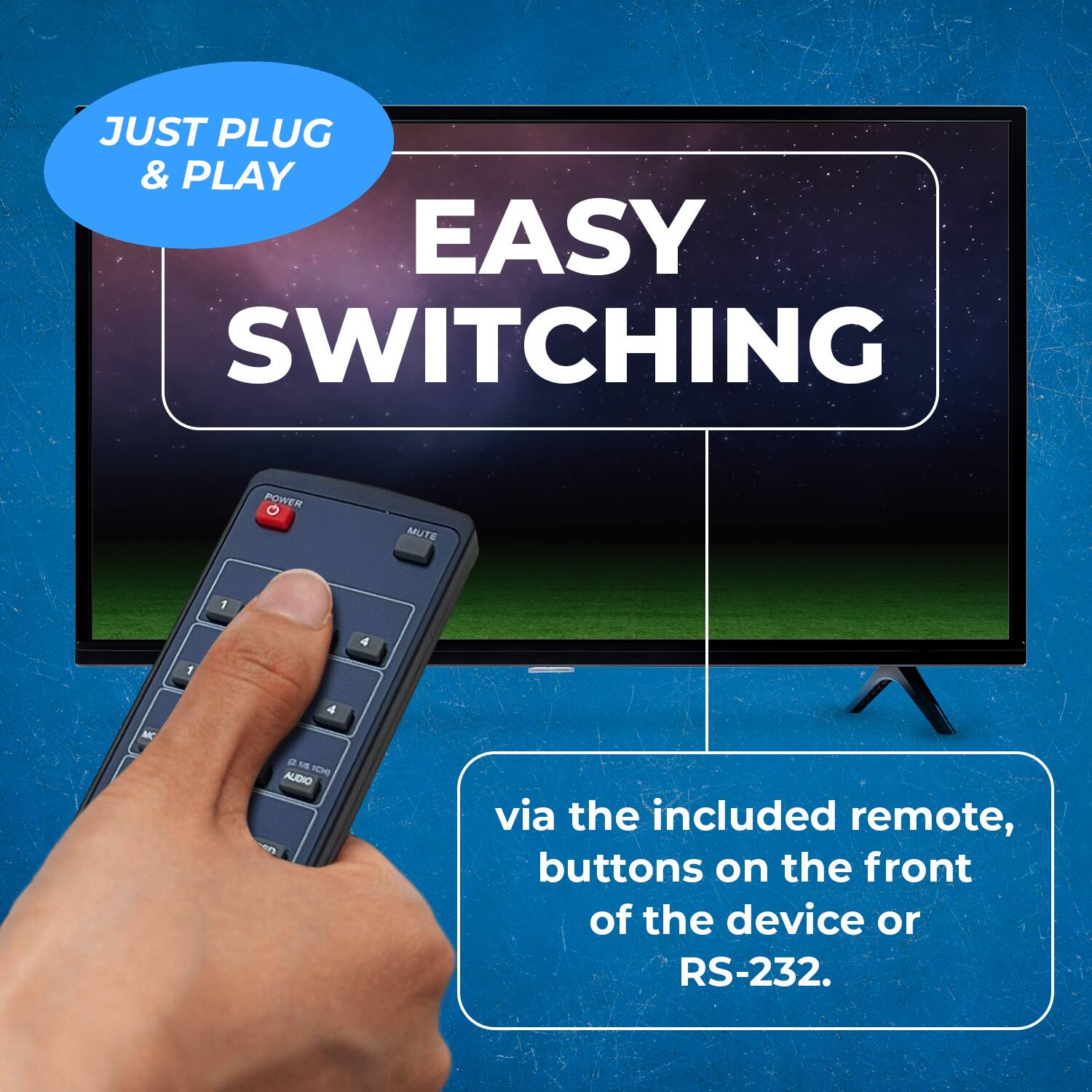 JUST PLUG & PLAY EASY SWITCHING via the included remote, buttons on the front of the device or RS-232. POWER MUTE 5 4 MC 4 - 1 KH AUDIO
