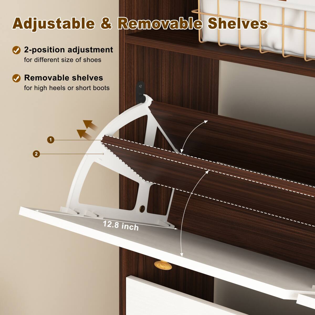 Adjustable & Removable Shelves

- 2-position adjustment for different size of shoes
- Removable shelves for high heels or short boots

12.8 inch