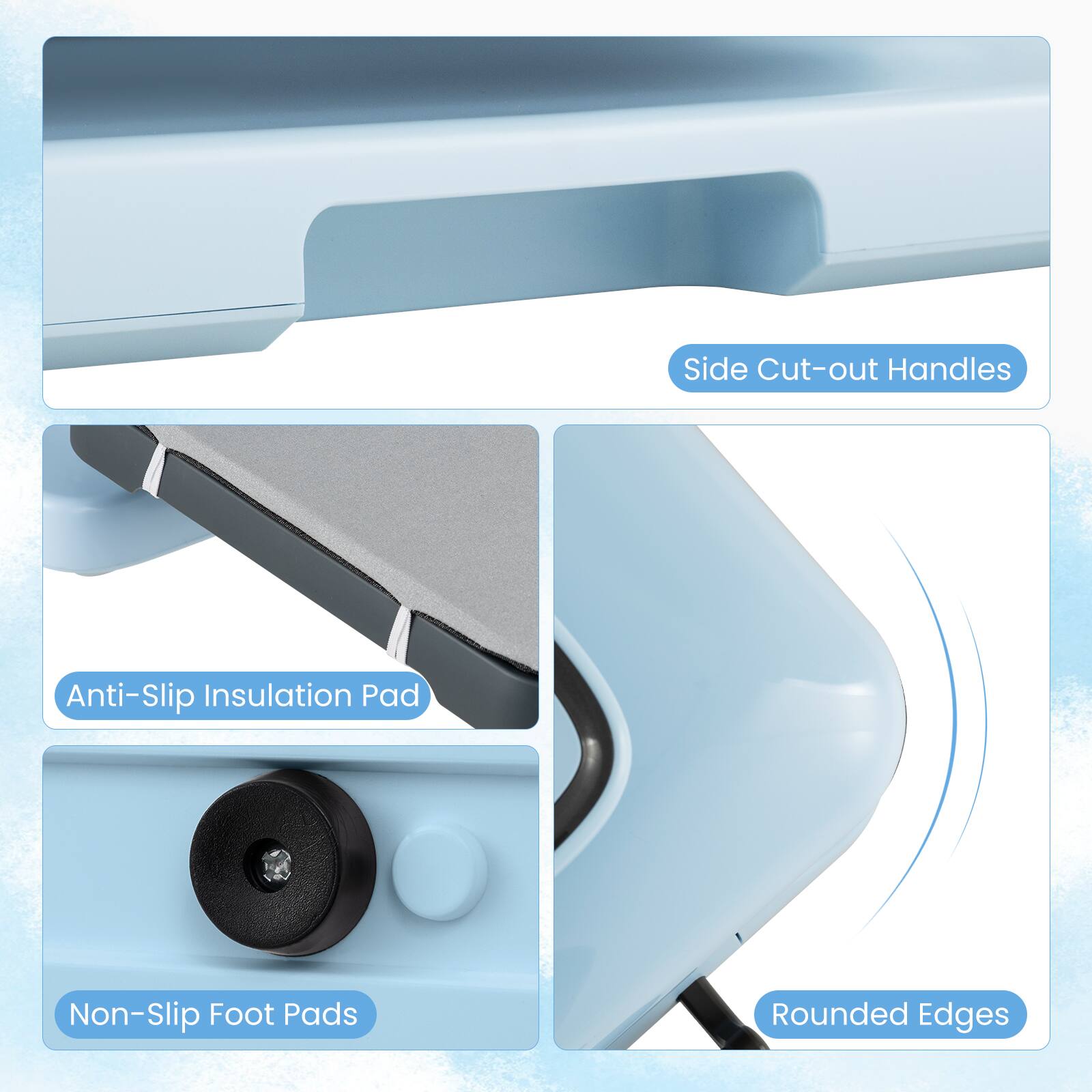 Side Cut-out Handles  
Anti-Slip Insulation Pad  
Non-Slip Foot Pads  
Rounded Edges