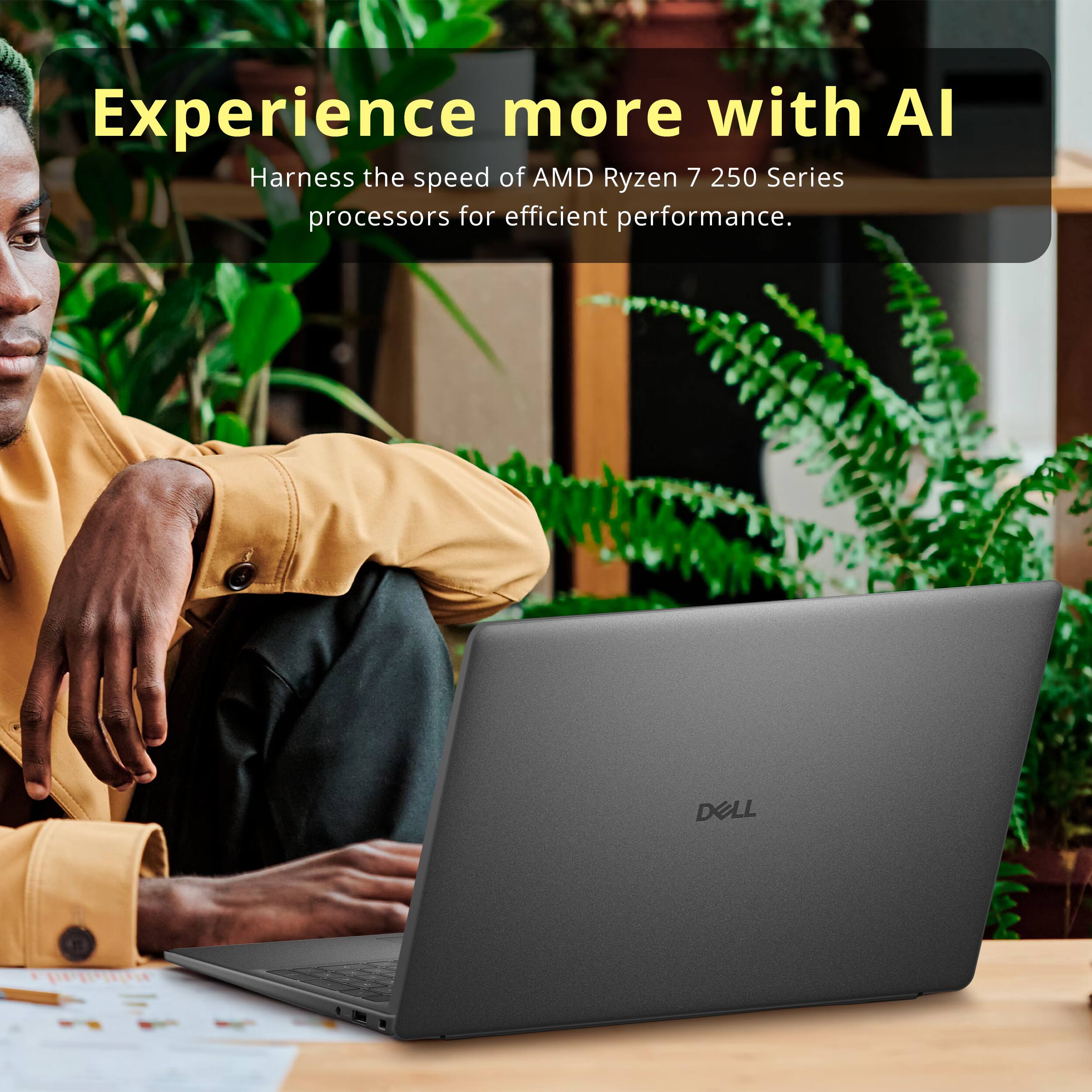 Experience more with AI  
Harness the speed of AMD Ryzen 7 250 Series processors for efficient performance.  
DELL