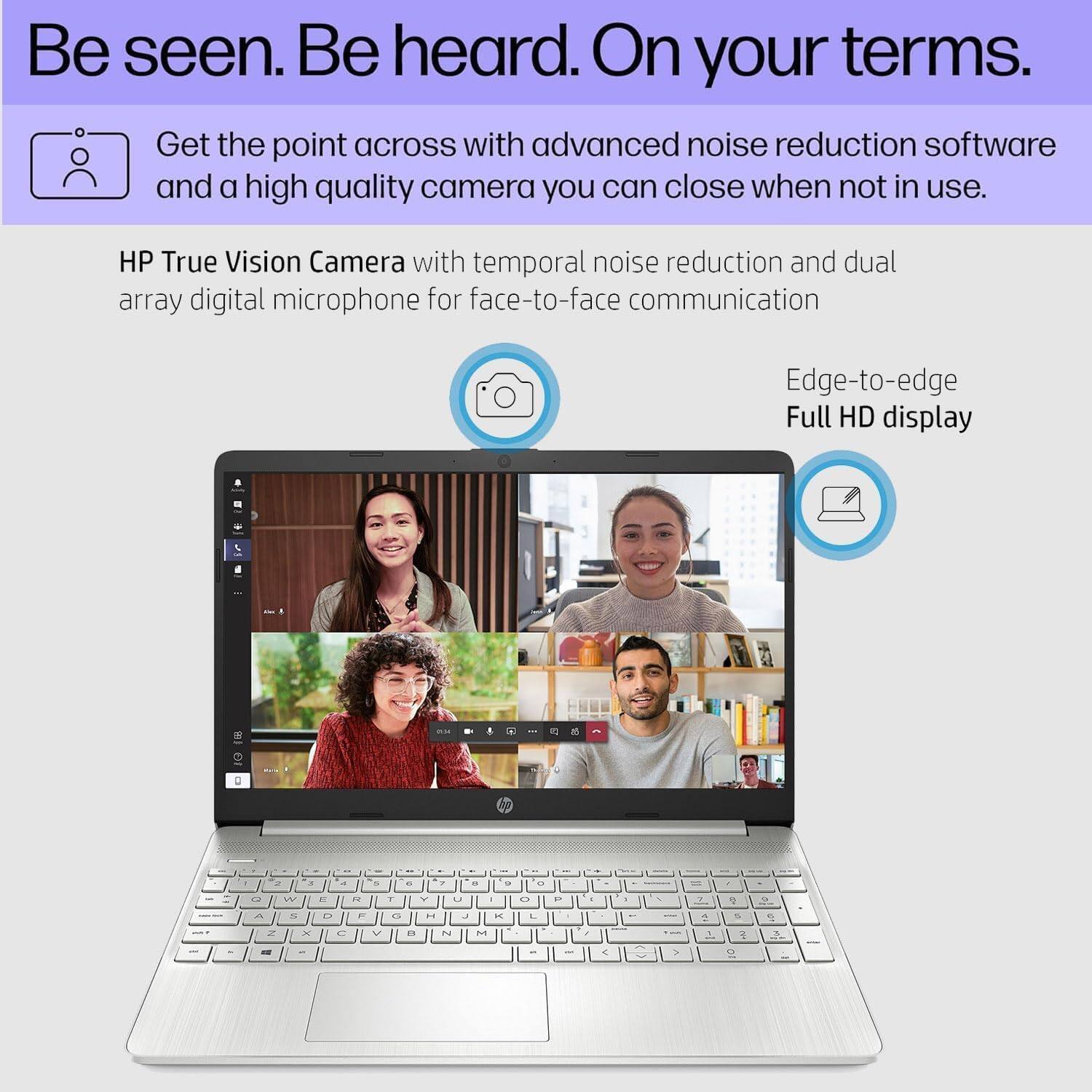 Be seen. Be heard. On your terms.

Get the point across with advanced noise reduction software and a high quality camera you can close when not in use.

HP True Vision Camera with temporal noise reduction and dual array digital microphone for face-to-face communication

Edge-to-edge Full HD display