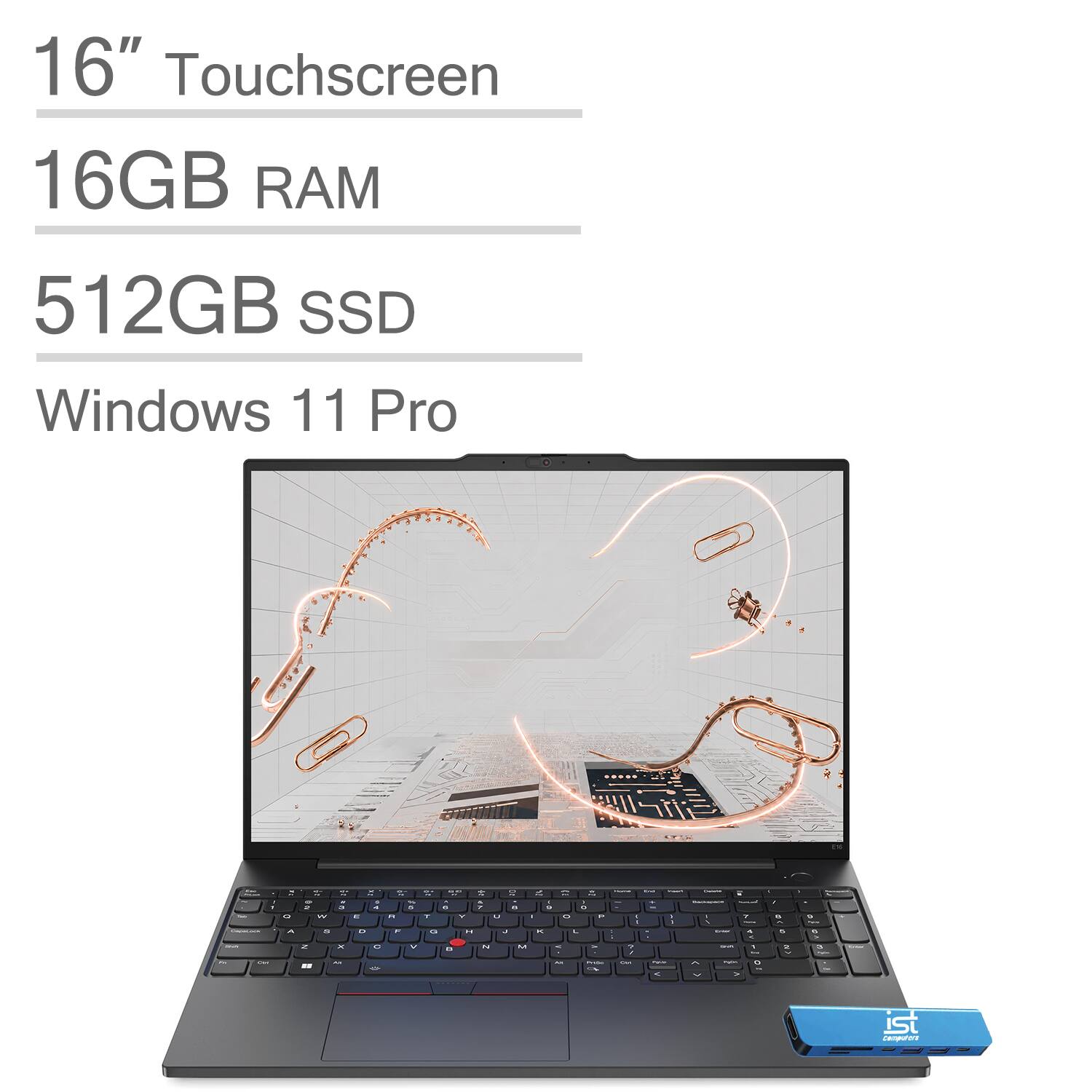 16" Touchscreen  
16GB RAM  
512GB SSD  
Windows 11 Pro