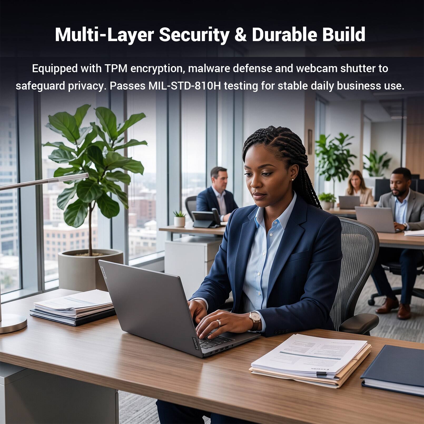 Multi-Layer Security & Durable Build

Equipped with TPM encryption, malware defense and webcam shutter to safeguard privacy. Passes MIL-STD-810H testing for stable daily business use.