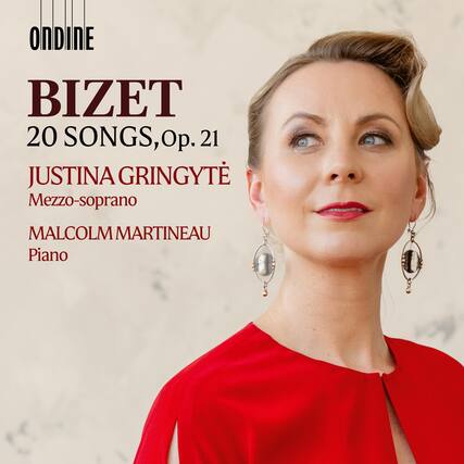 ONDINE
BIZET
20 SONGS, Op. 21
JUSTINA GRINGYTĖ
Mezzo-soprano
MALCOLM MARTINEAU
Piano