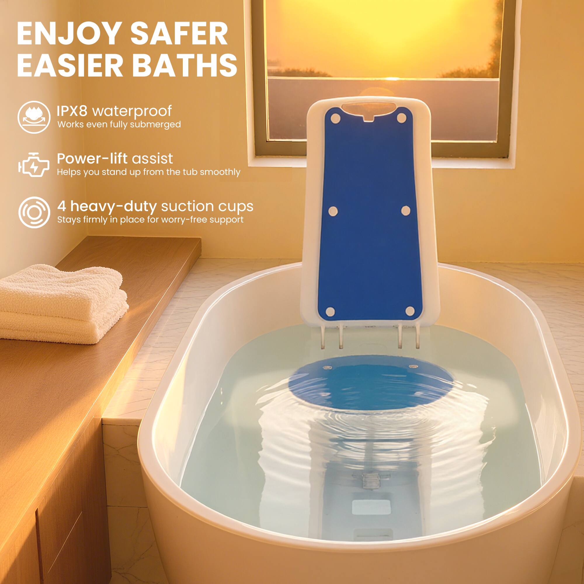 ENJOY SAFER EASIER BATHS

- IPX8 waterproof
  Works even fully submerged

- Power-lift assist
  Helps you stand up from the tub smoothly

- 4 heavy-duty suction cups
  Stays firmly in place for worry-free support