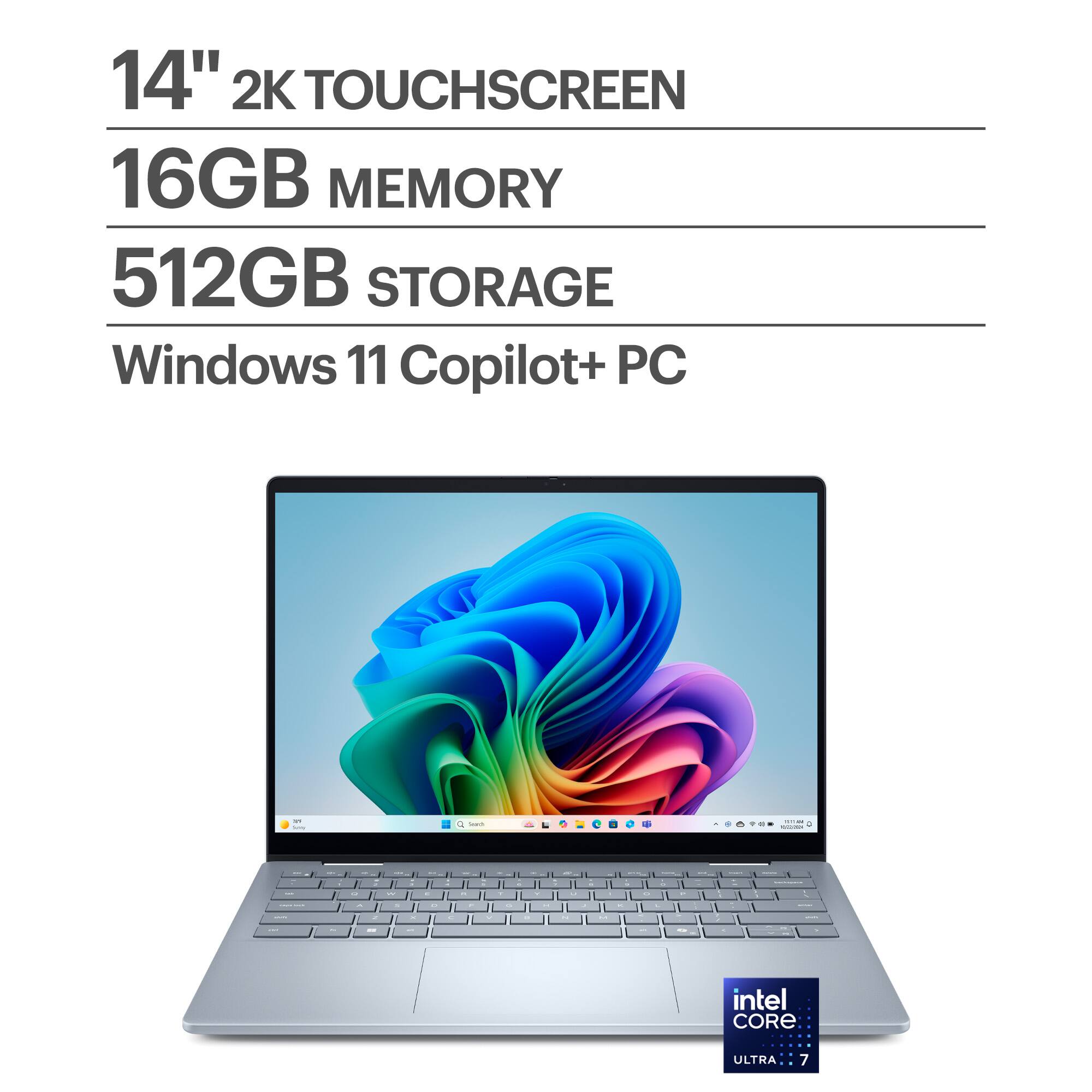 14" 2K TOUCHSCREEN  
16GB MEMORY  
512GB STORAGE  
Windows 11 Copilot+ PC  
- intel CORE ULTRA 7