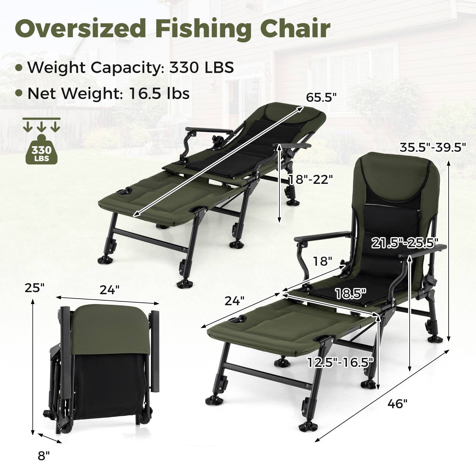 Oversized Fishing Chair

- Weight Capacity: 330 LBS
- Net Weight: 16.5 lbs

Dimensions:
- 65.5"
- 35.5"-39.5"
- 18"-22"
- 21.5"-25.5"
- 25"
- 24"
- 24"
- 18.5"
- 12.5"-16.5"
- 46"
- 8"