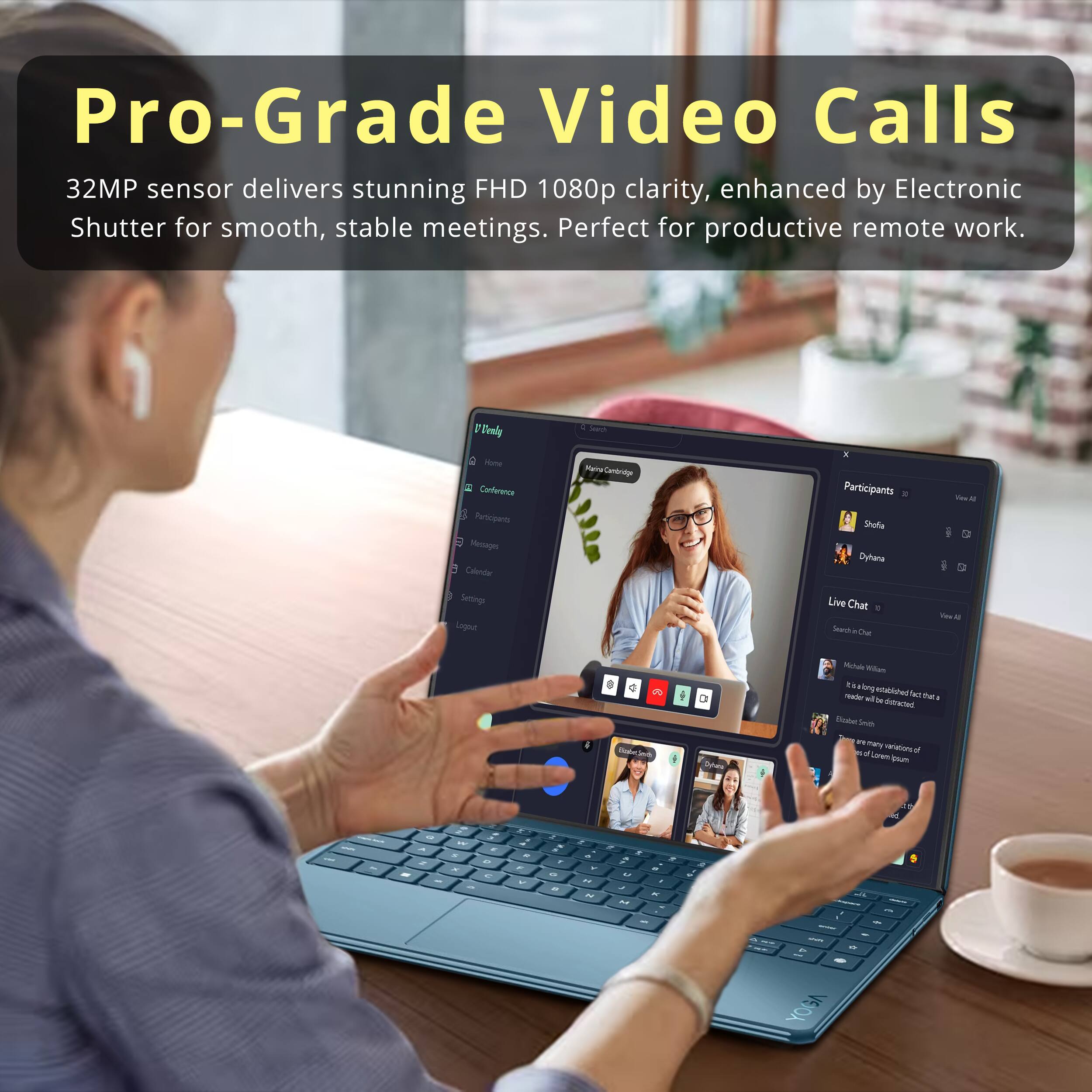Pro-Grade Video Calls  
32MP sensor delivers stunning FHD 1080p clarity, enhanced by Electronic Shutter for smooth, stable meetings. Perfect for productive remote work.