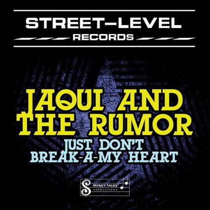 STREET-LEVEL RECORDS
JAQUI AND THE RUMOR
JUST DON'T BREAK A MY HEART
MONEY TALKS PRODUCTION