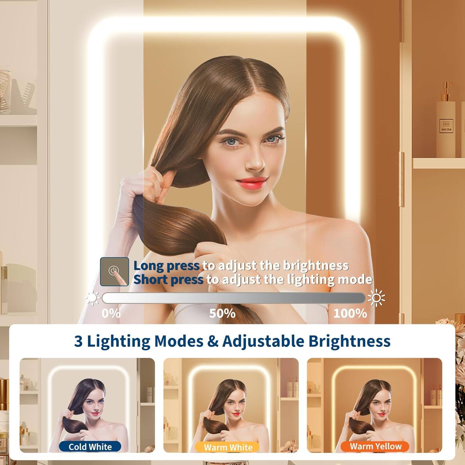 - Long press to adjust the brightness
- Short press to adjust the lighting mode

0% 50% 100%

3 Lighting Modes & Adjustable Brightness

Cold White Warm White Warm Yellow