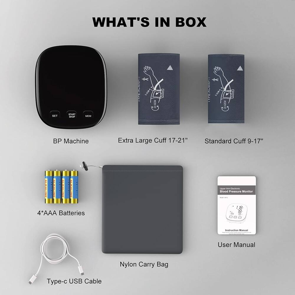 WHAT'S IN BOX

- BP Machine
- Extra Large Cuff 17-21"
- Standard Cuff 9-17"
- 4*AAA Batteries
- Nylon Carry Bag
- Type-c USB Cable
- User Manual