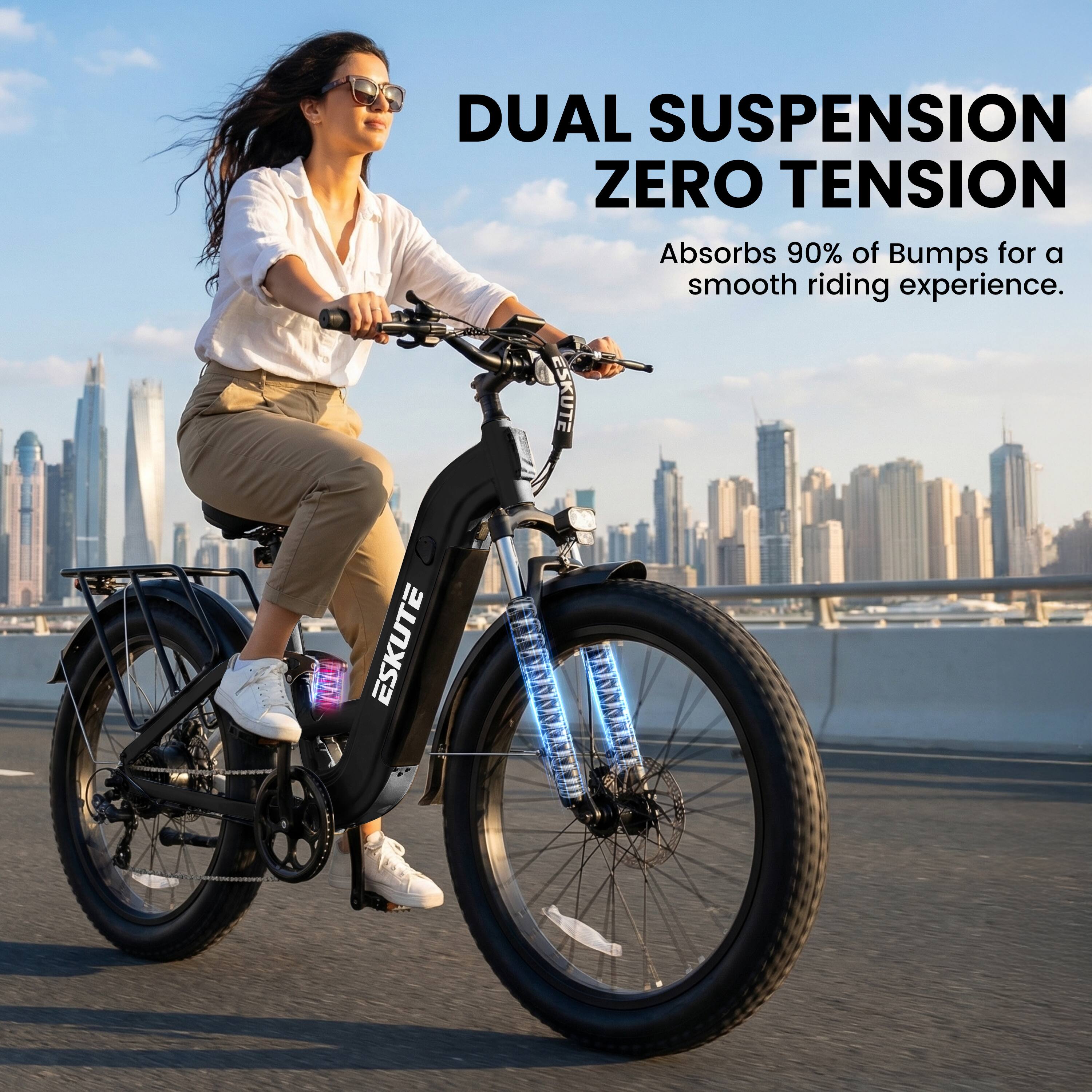 DUAL SUSPENSION ZERO TENSION  
Absorbs 90% of Bumps for a smooth riding experience.  
ESKUTE