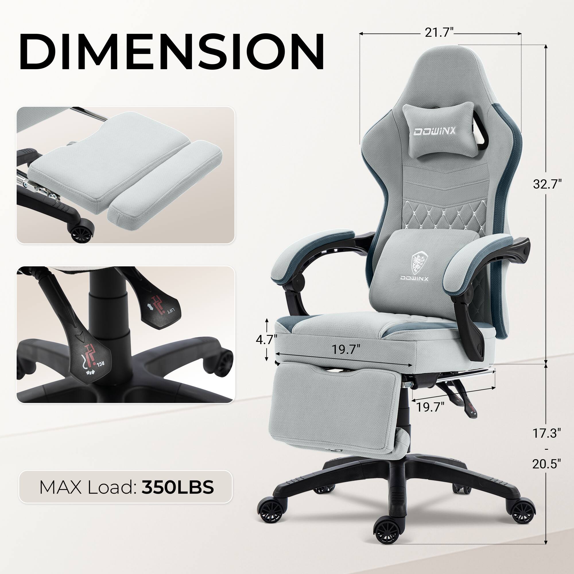 DIMENSION  
21.7"  
32.7"  
4.7"  
19.7"  
19.7"  
17.3"  
20.5"  

MAX Load: 350LBS