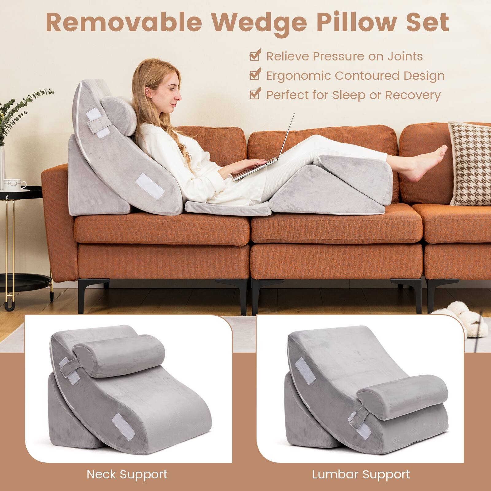 Removable Wedge Pillow Set

- Relieve Pressure on Joints
- Ergonomic Contoured Design
- Perfect for Sleep or Recovery

Neck Support

Lumbar Support