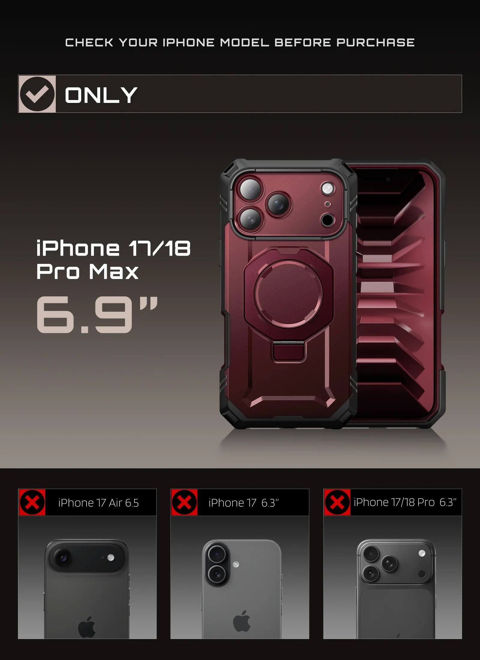 CHECK YOUR IPHONE MODEL BEFORE PURCHASE

ONLY

iPhone 17/18 Pro Max 6.9"

X iPhone 17 Air 6.5

X iPhone 17 6.3"

X iPhone 17/18 Pro 6.3"