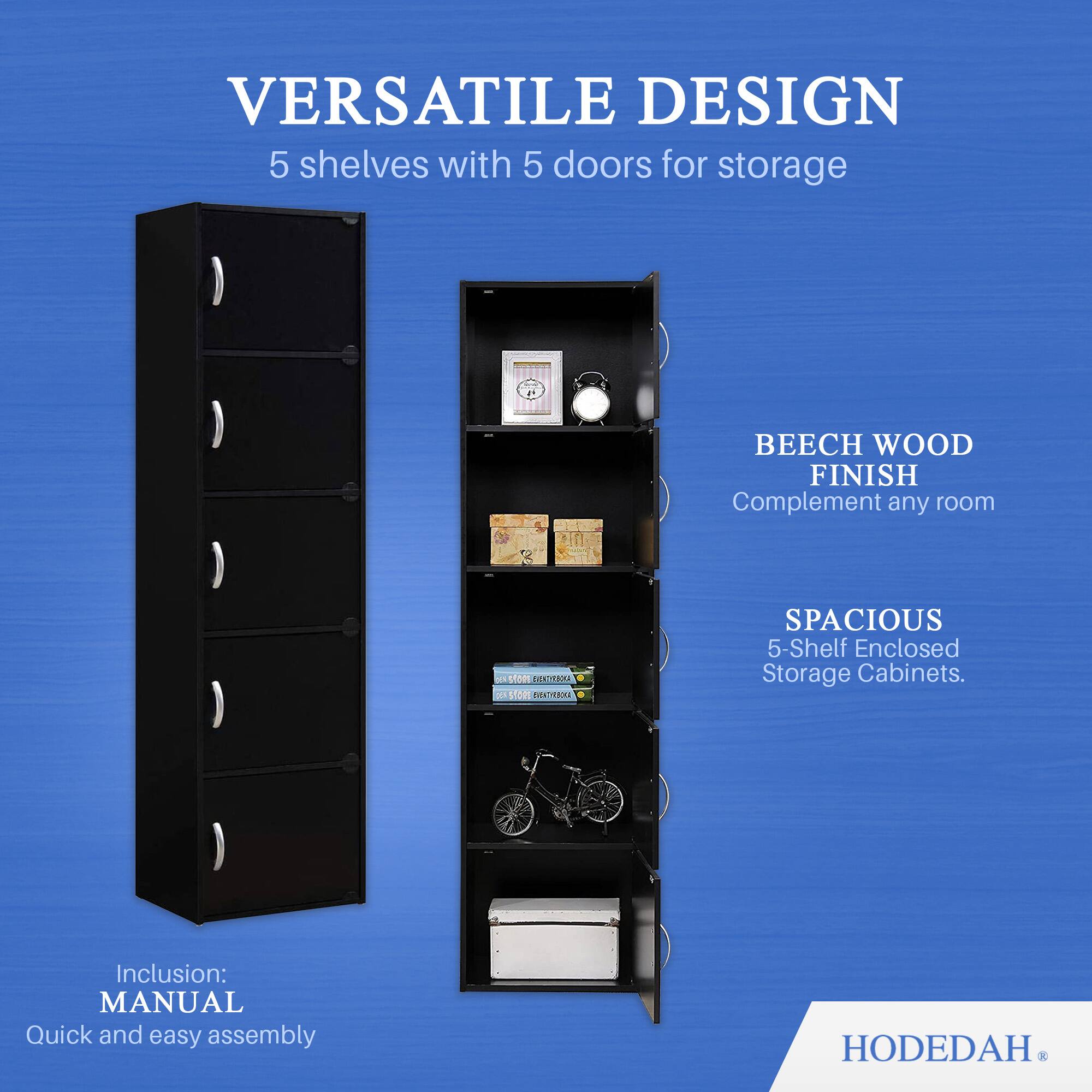VERSATILE DESIGN  
5 shelves with 5 doors for storage  

BEECH WOOD FINISH  
Complement any room  

SPACIOUS  
5-Shelf Enclosed Storage Cabinets  

Inclusion:  
MANUAL  
Quick and easy assembly  

HODEDAH