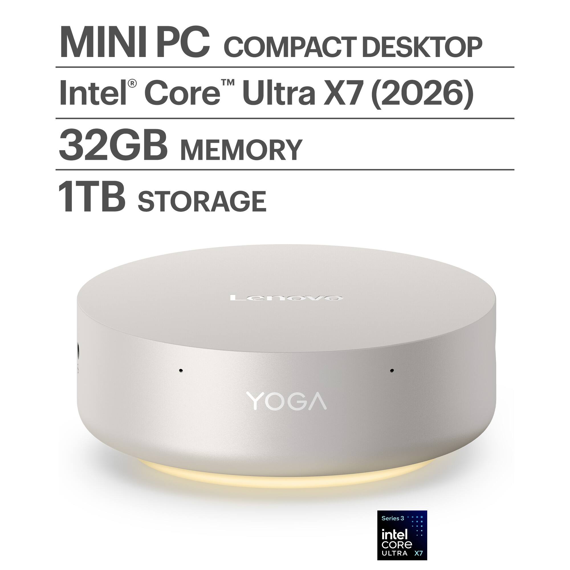 MINI PC COMPACT DESKTOP  
Intel® Core™ Ultra X7 (2026)  
32GB MEMORY  
1TB STORAGE  
Lenovo YOGA Series  
intel CORE ULTRA X7
