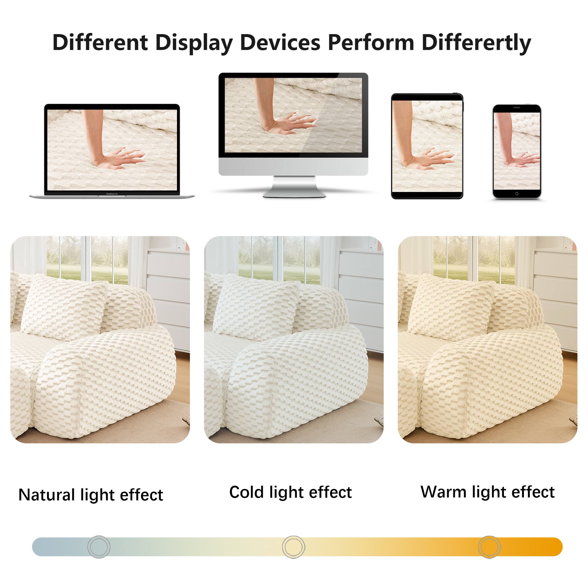 Different Display Devices Perform Differently

Natural light effect

Cold light effect

Warm light effect