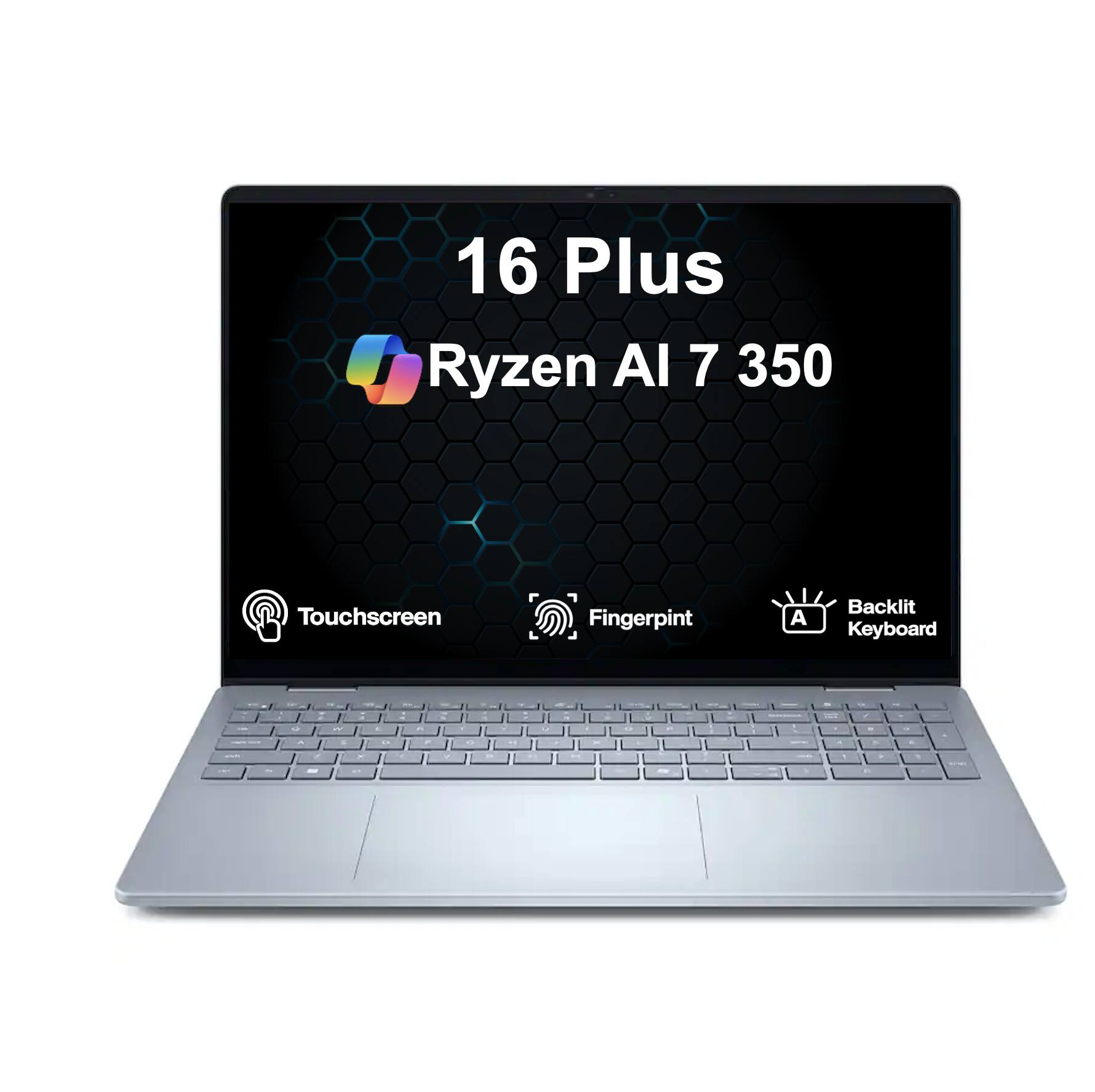 16 Plus Ryzen AI 7 350  
Touchscreen  
Fingerprint  
Backlit Keyboard