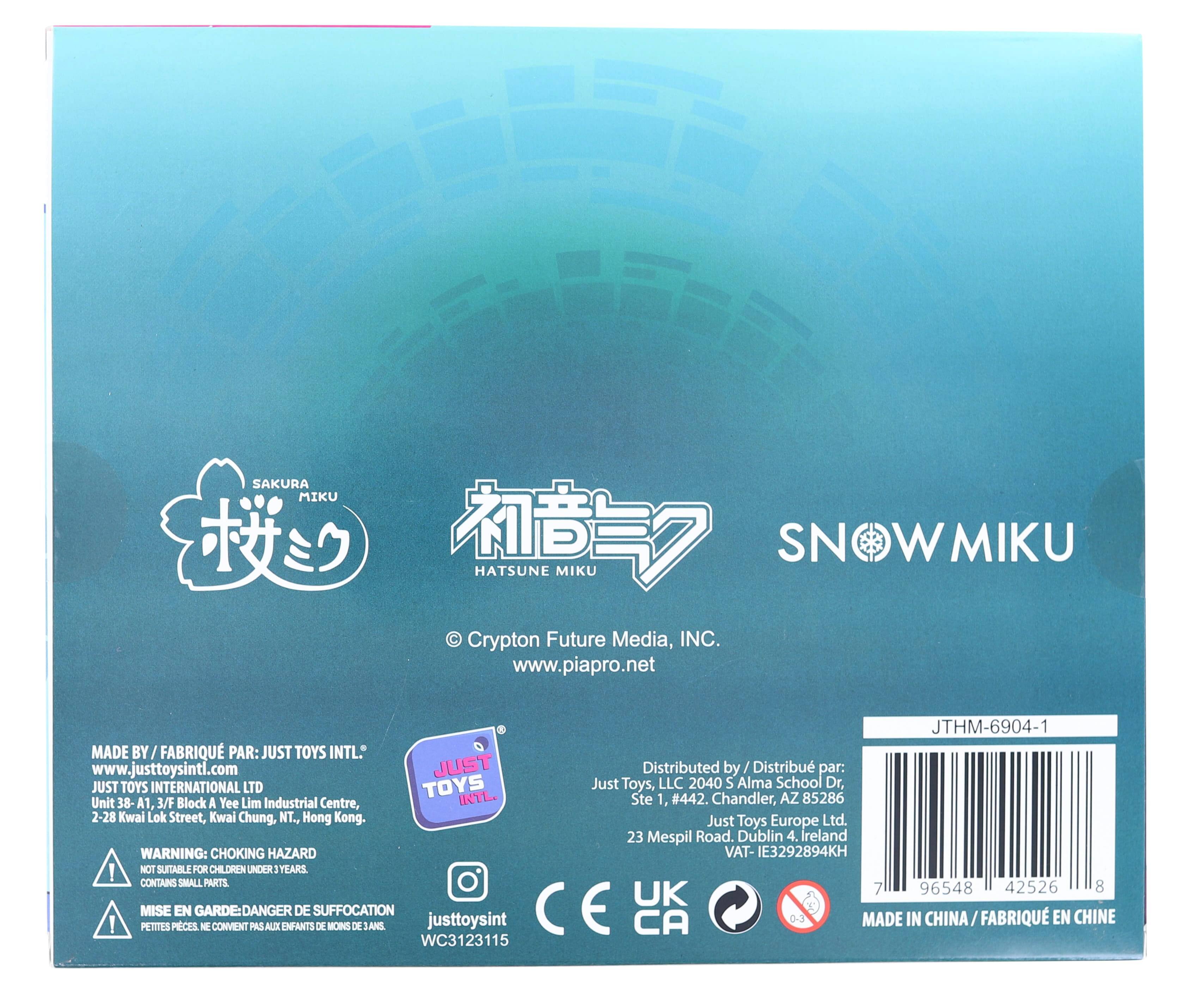 SAKURA MIKU  
HATSUNE MIKU  
SNOW MIKU  
Crypton Future Media, INC.  
www.piapro.net  

MADE BY / FABRIQUÉ PAR: JUST TOYS INTL.  
www.justtoysintl.com  
JUST TOYS INTERNATIONAL LTD  
Unit 38-A1, 3/F Block A Yee Lim Industrial Centre, 2-28 Kwai Lok Street, Kwai Chung, NT., Hong Kong.  

WARNING: CHOKING HAZARD! NOT SUITABLE FOR CHILDREN UNDER 3 YEARS CONTAINS SMALL PARTS  
MISE EN GARDE: DANGER DE SUFFOCATION! PETITES PECES NE CONVIENNENT PAS AUX ENFANTS DE MOINS DE 3 ANS  

Distributed by / Distribué par:  
Just Toys, LLC  
2040 S Alma School Dr, Ste 1, #442, Chandler, AZ 85286  
Just Toys Europe Ltd.  
23 Mespil Road, Dublin 4, Ireland  
VAT-IE3292894KH  

MADE IN CHINA / FABRIQUÉ EN CHINE  

J