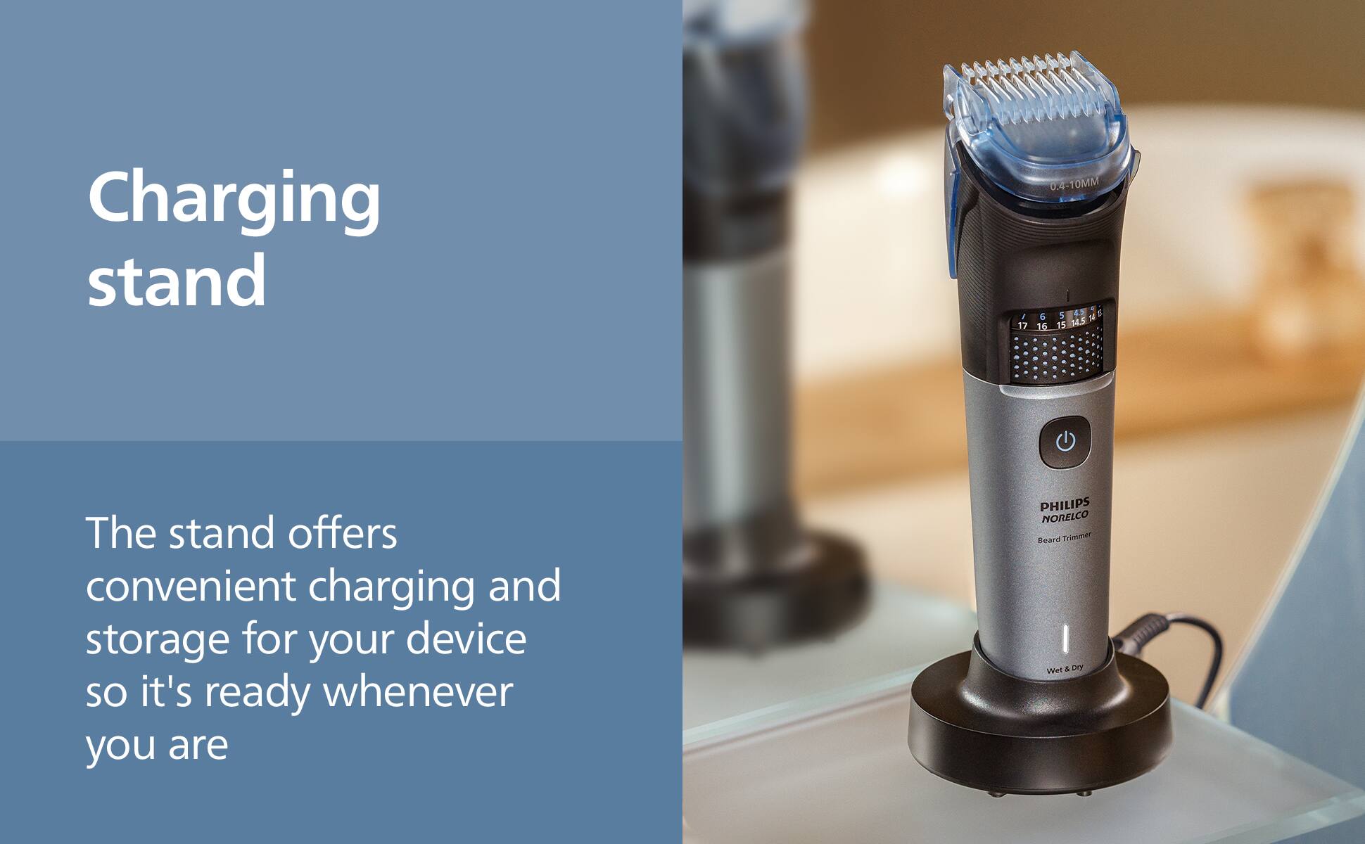 Charging stand

The stand offers convenient charging and storage for your device so it's ready whenever you are

PHILIPS NORELCO Beard Trimmer Wet & Dry