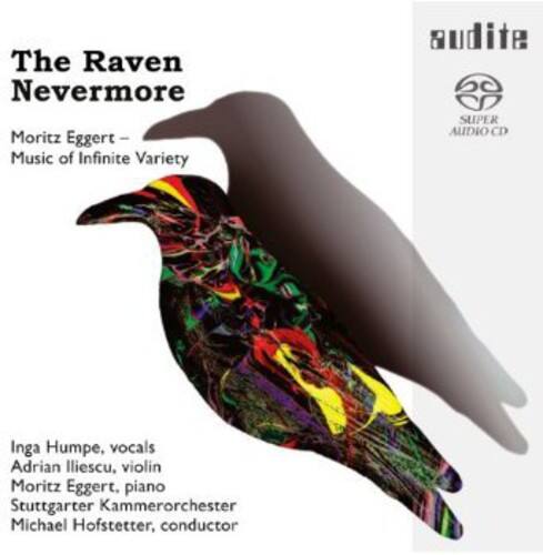The Raven Nevermore  
Moritz Eggert – Music of Infinite Variety  

Inga Humpe, vocals  
Adrian Iliescu, violin  
Moritz Eggert, piano  
Stuttgarter Kammerorchester  
Michael Hofstetter, conductor  

audite  
SUPER AUDIO CD