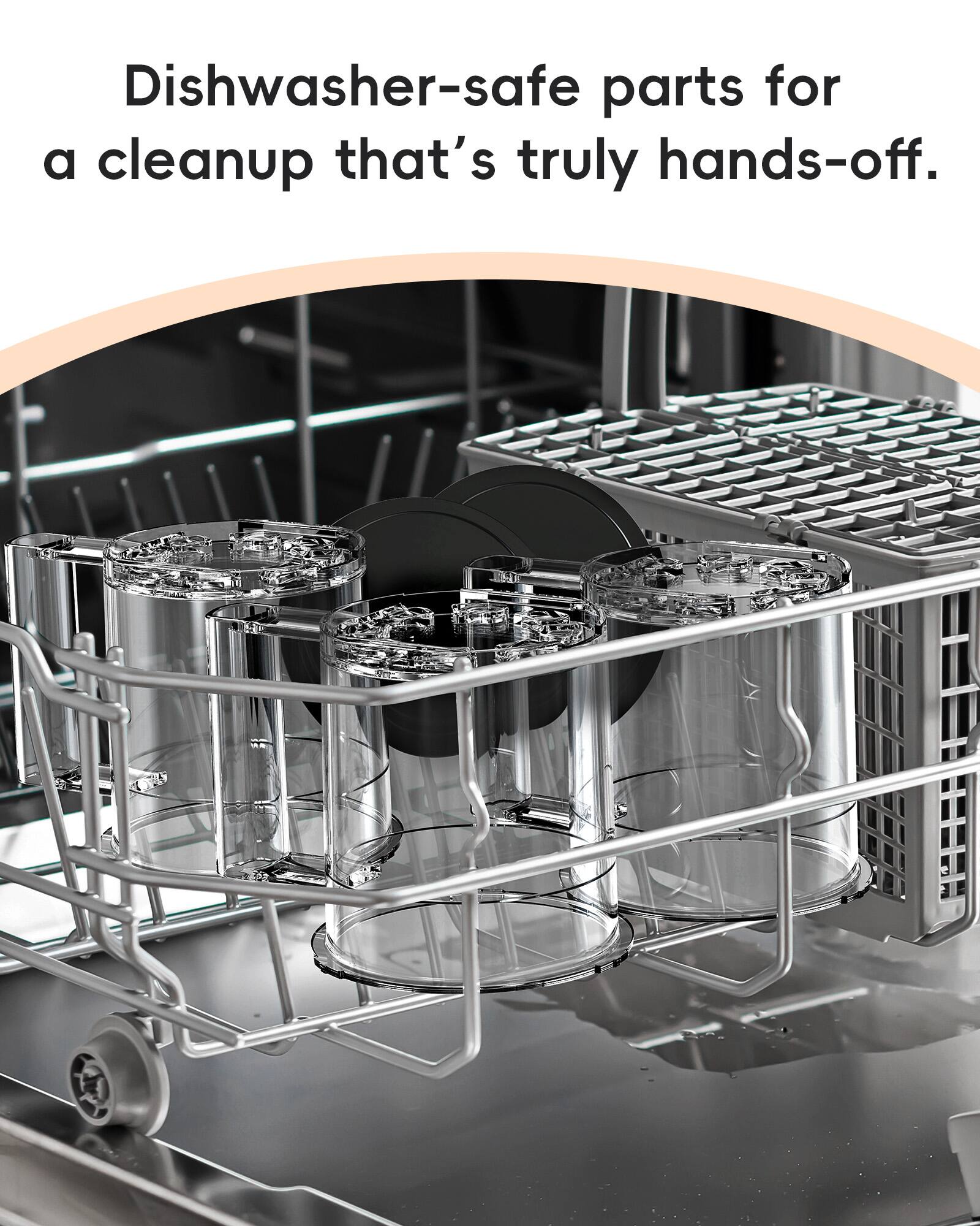 Dishwasher-safe parts for a cleanup that's truly hands-off.