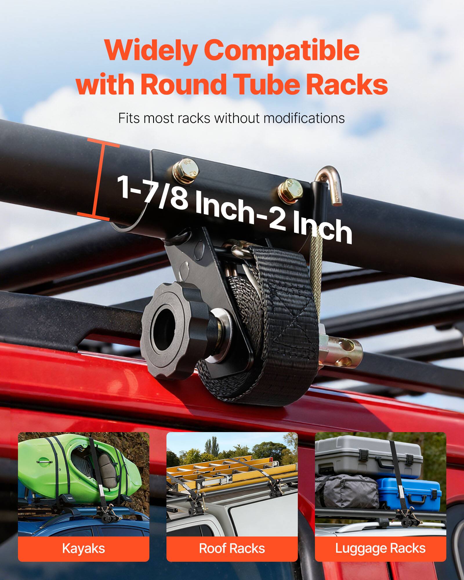 Widely Compatible with Round Tube Racks  
Fits most racks without modifications  

1-7/8 Inch-2 Inch  

Kayaks  
Roof Racks  
Luggage Racks