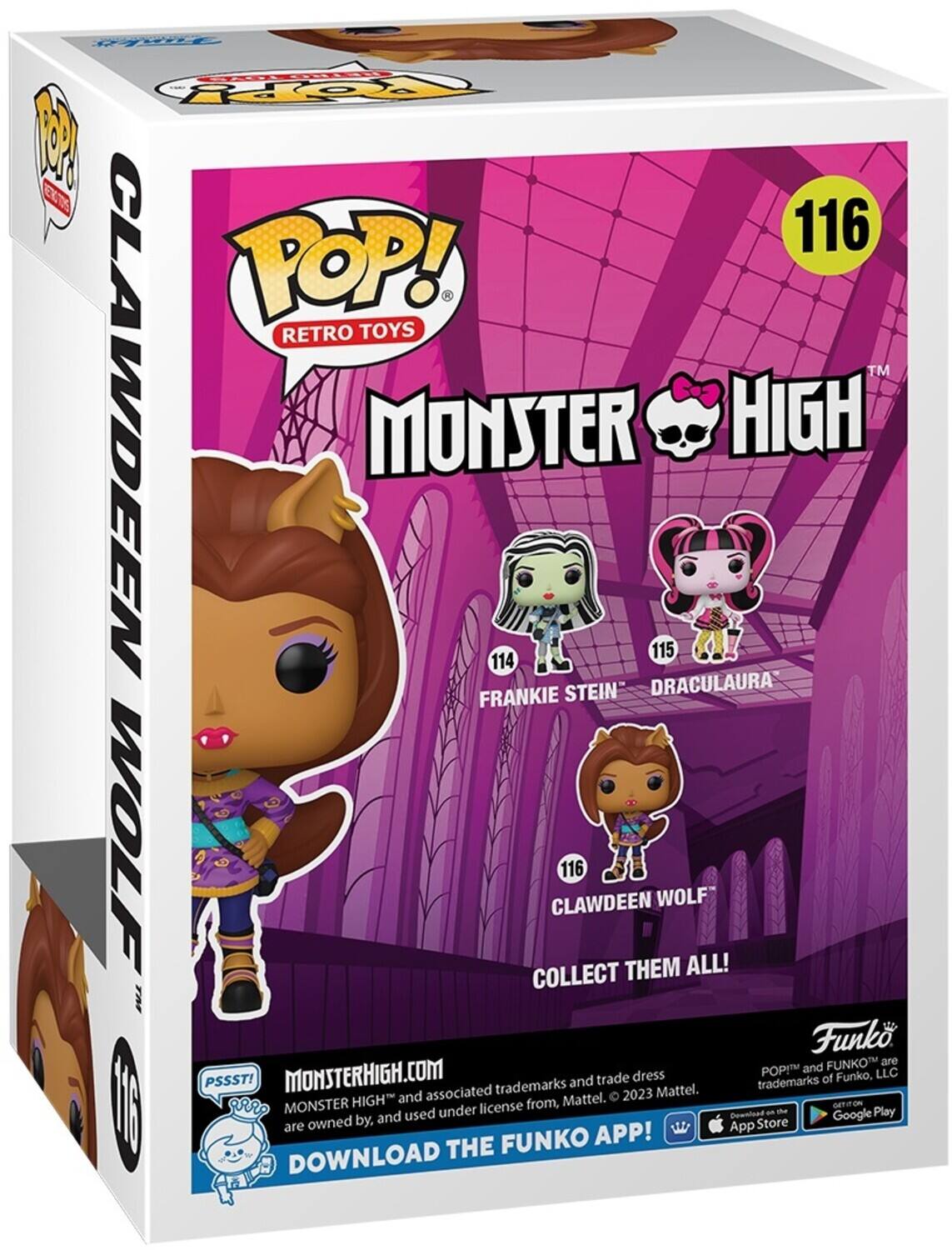 Py TOT Po 1 B 116 POP! RETRO TOYS TM CLAWDEEN MONSTER HIGH 115 114 DRACULA AURA FRANKIE STEIN WOLF COLLECT CLAWDEEN 116 THEM WOLF ALL! TA1 Funko FUNKO are POP!T and LLC PSSST! MONSTERHIGH.COM associated trademarks and trade dress Mattel. trademarks of Funko, HIGHT and Mattel. 2023 1O MONSTER under license from, the and used Downioad an Google Play are owned by, App Store FUNKO APP! DOWNLOAD THE