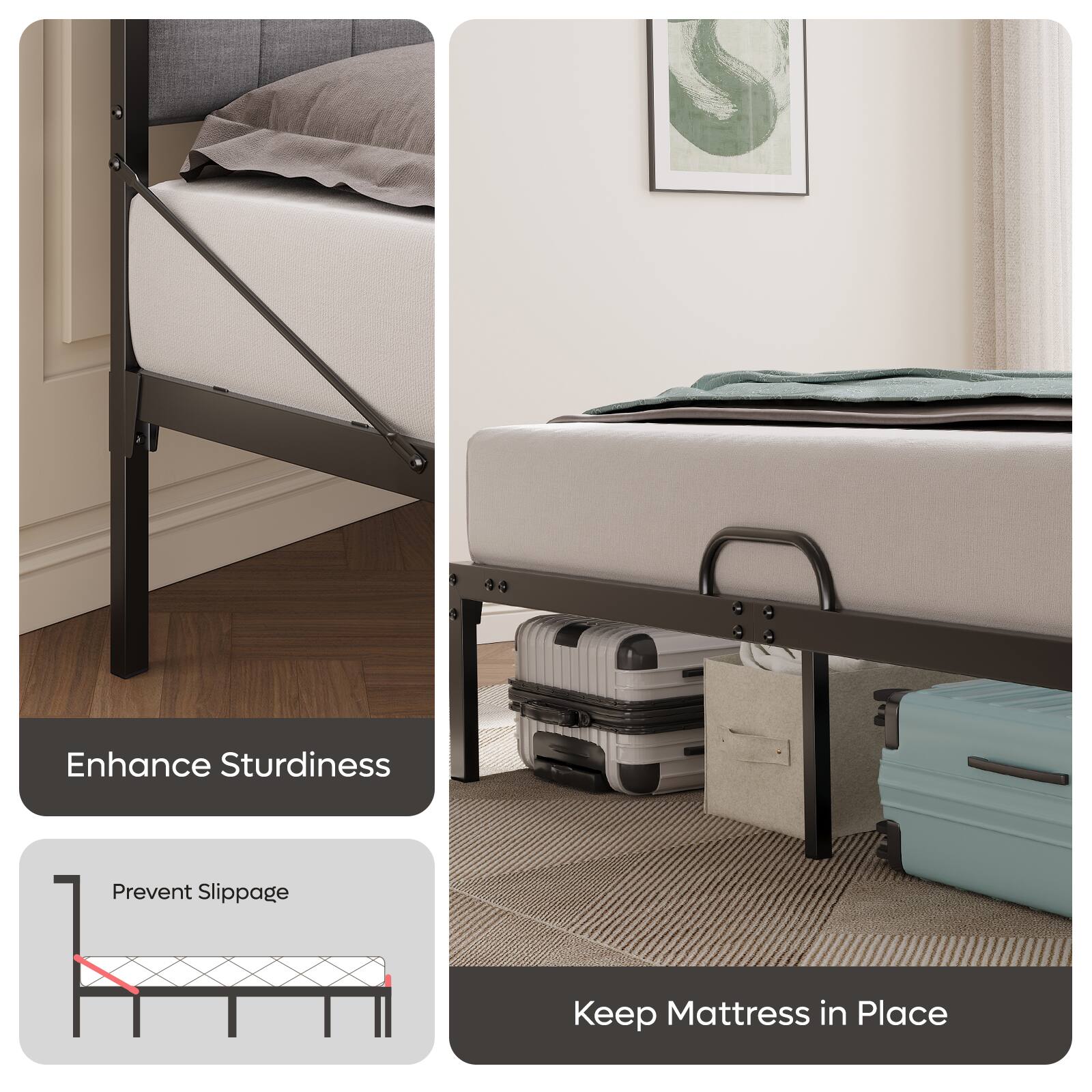 Enhance Sturdiness

Prevent Slippage

Keep Mattress in Place