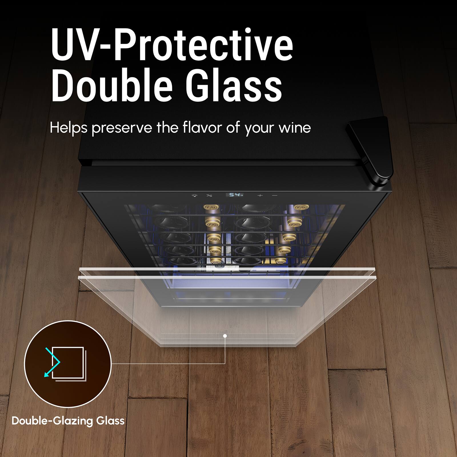 UV-Protective Double Glass Helps preserve the flavor of your wine A0 VA N  I Double-Glazing Glass